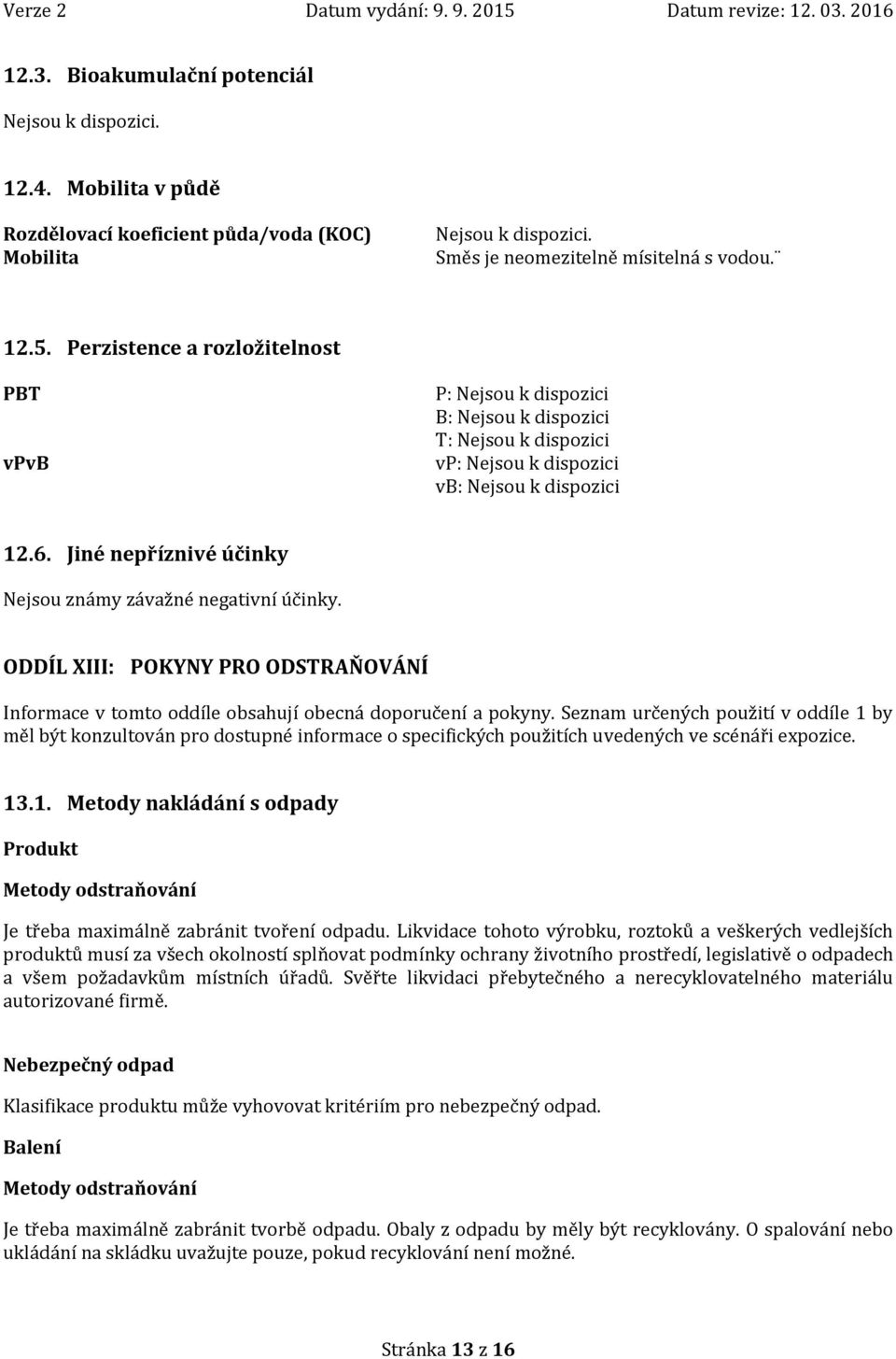 Jiné nepříznivé účinky ODDÍL XIII: POKYNY PRO ODSTRAŇOVÁNÍ Informace v tomto oddíle obsahují obecná doporučení a pokyny.