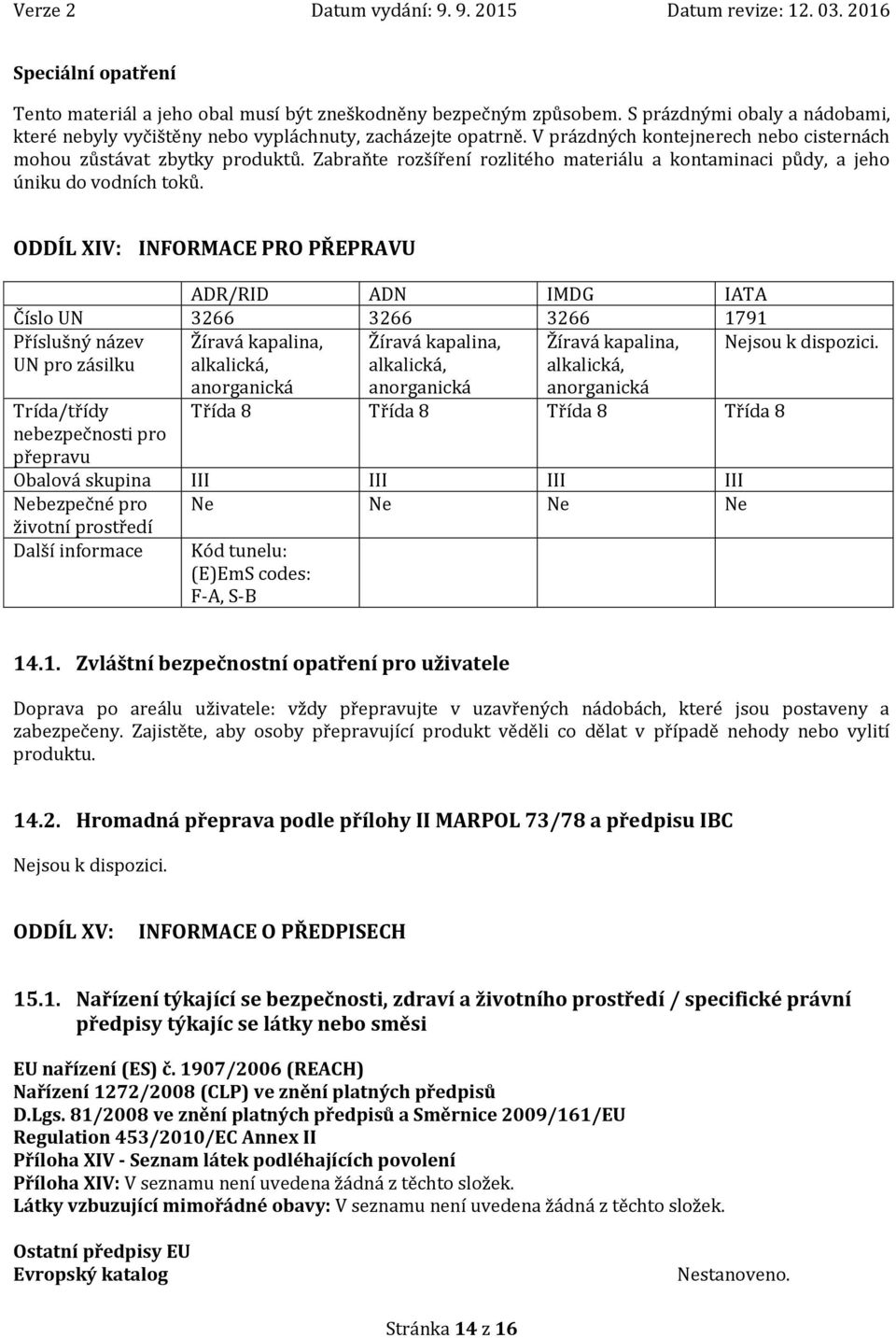 ODDÍL XIV: INFORMACE PRO PŘEPRAVU ADR/RID ADN IMDG IATA Číslo UN 3266 3266 3266 1791 Příslušný název UN pro zásilku Žíravá kapalina, alkalická, Žíravá kapalina, alkalická, Žíravá kapalina, alkalická,