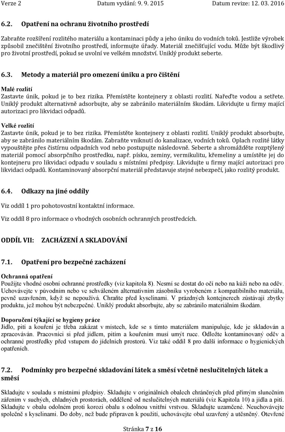 Uniklý produkt seberte. 6.3. Metody a materiál pro omezení úniku a pro čištění Malé rozlití Zastavte únik, pokud je to bez rizika. Přemístěte kontejnery z oblasti rozlití. Nařeďte vodou a setřete.