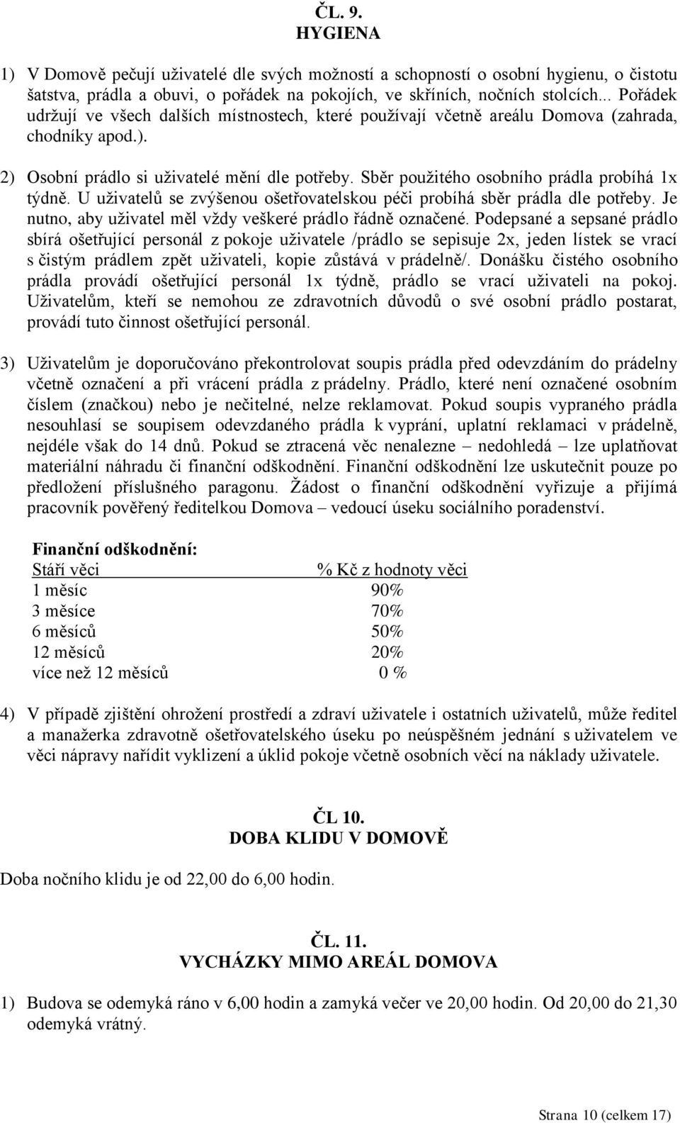Sběr použitého osobního prádla probíhá 1x týdně. U uživatelů se zvýšenou ošetřovatelskou péči probíhá sběr prádla dle potřeby. Je nutno, aby uživatel měl vždy veškeré prádlo řádně označené.