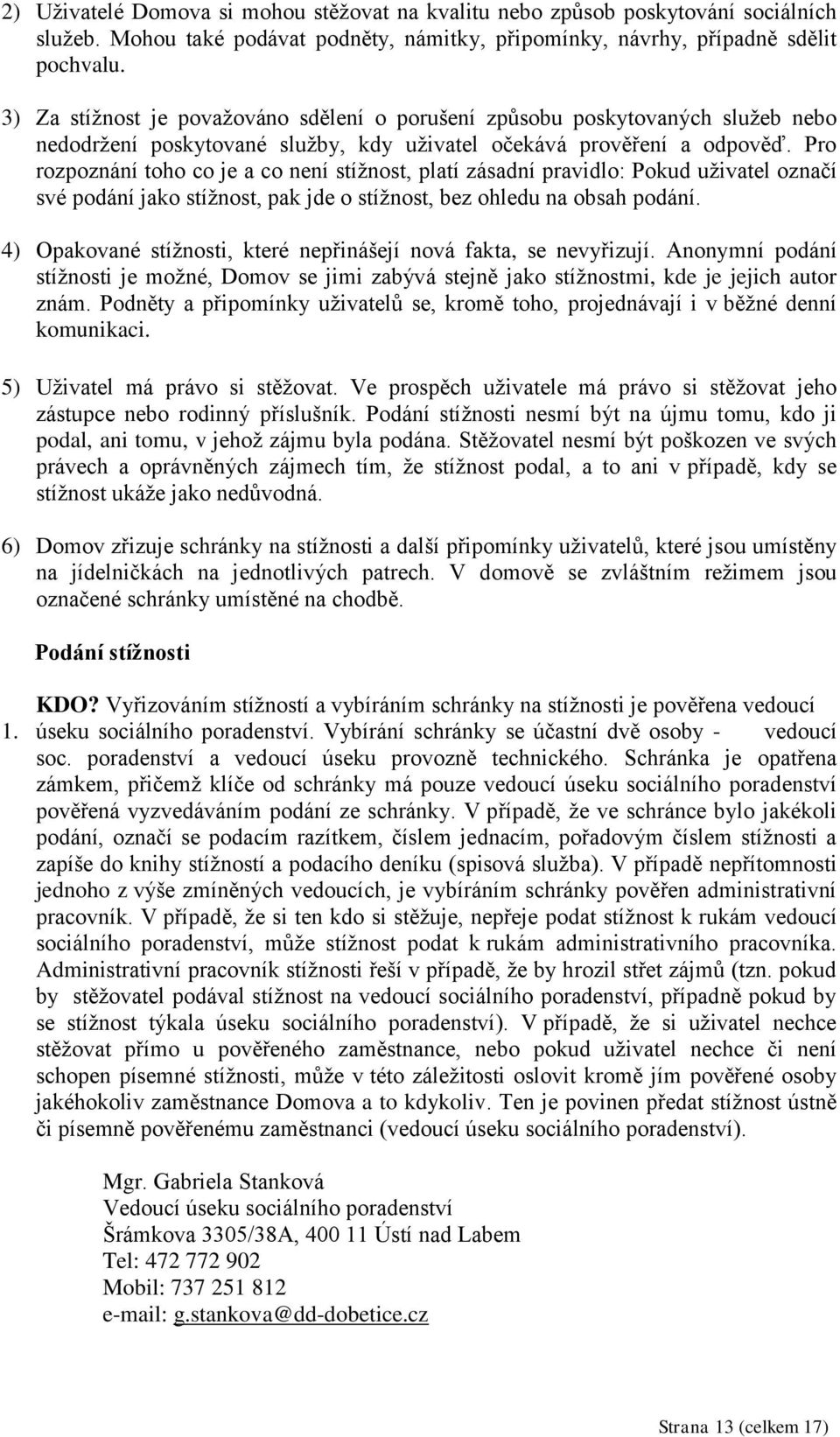 Pro rozpoznání toho co je a co není stížnost, platí zásadní pravidlo: Pokud uživatel označí své podání jako stížnost, pak jde o stížnost, bez ohledu na obsah podání.