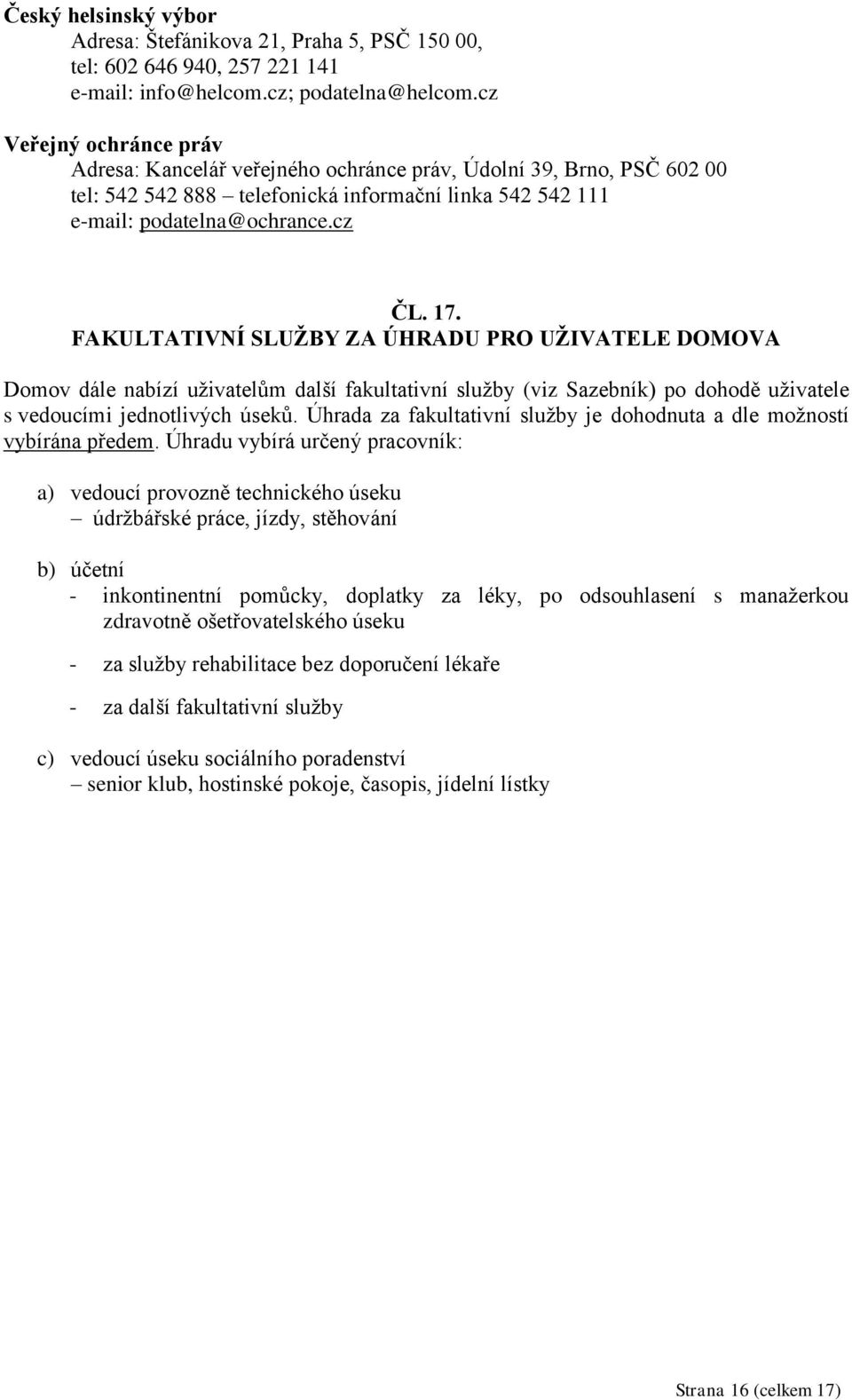 FAKULTATIVNÍ SLUŽBY ZA ÚHRADU PRO UŽIVATELE DOMOVA Domov dále nabízí uživatelům další fakultativní služby (viz Sazebník) po dohodě uživatele s vedoucími jednotlivých úseků.