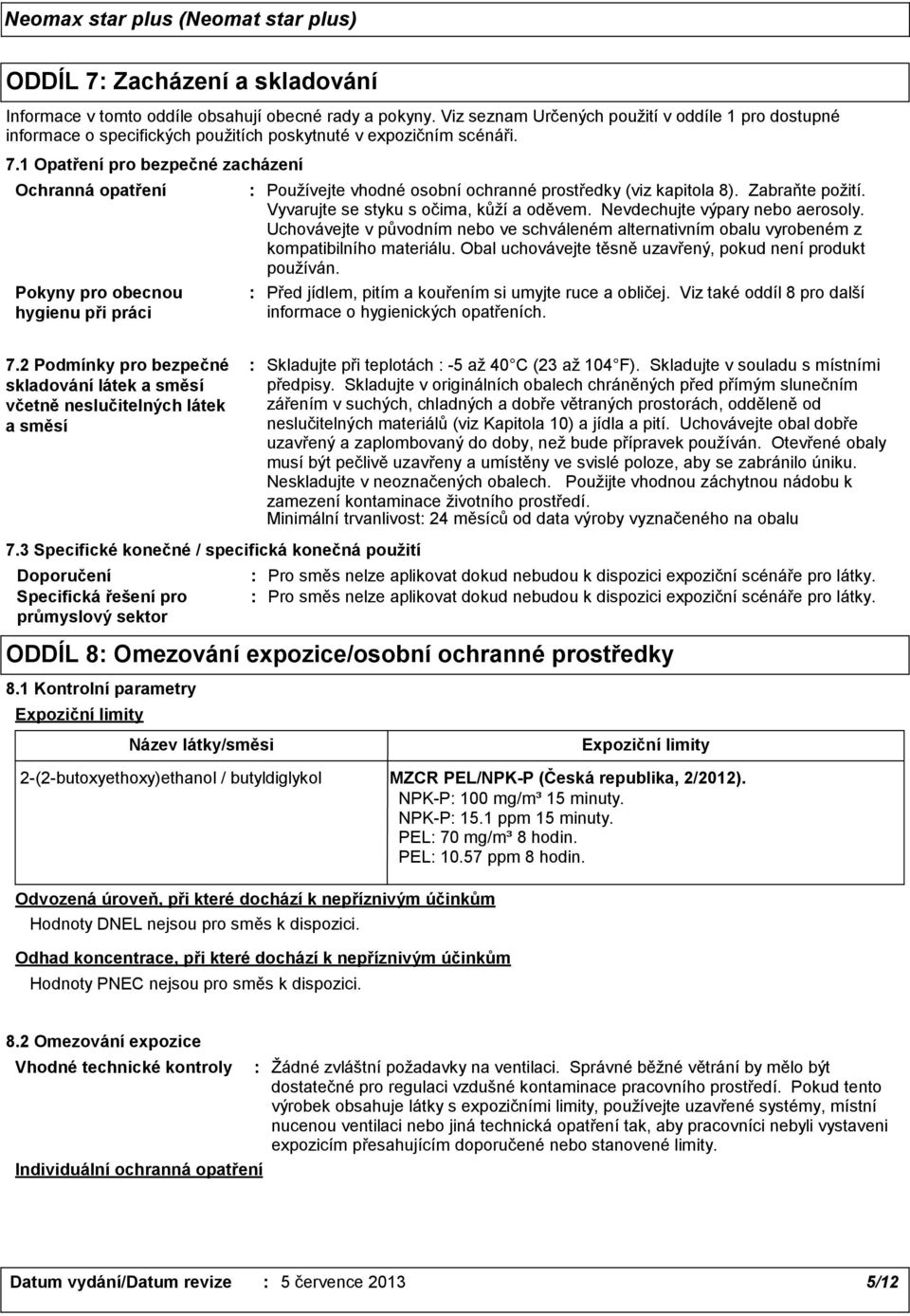 1 Opatření pro bezpečné zacházení Ochranná opatření Pokyny pro obecnou hygienu při práci Používejte vhodné osobní ochranné prostředky (viz kapitola 8). Zabraňte požití.