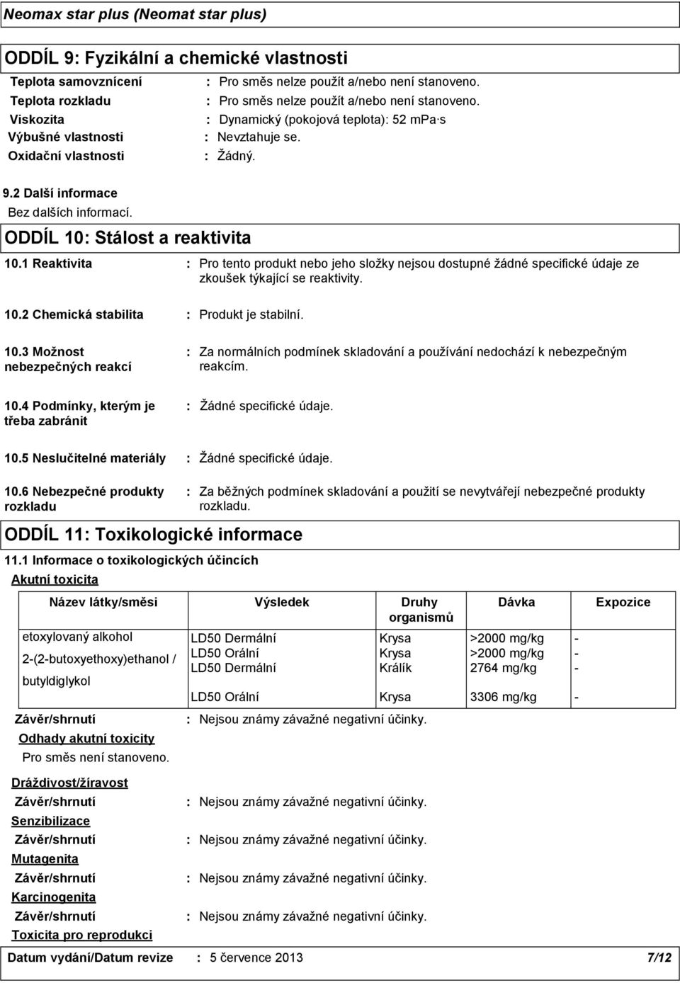 10.3 Možnost nebezpečných reakcí Za normálních podmínek skladování a používání nedochází k nebezpečným reakcím. 10.4 Podmínky, kterým je třeba zabránit Žádné specifické údaje. 10.5 Neslučitelné materiály Žádné specifické údaje.