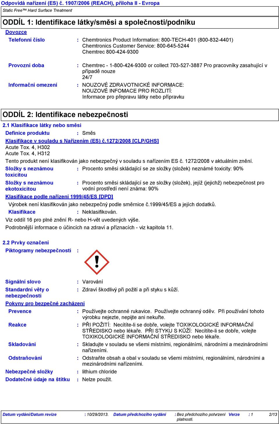 přepravu látky nebo přípravku ODDÍL 2 Identifikace nebezpečnosti 2.1 Klasifikace látky nebo směsi Definice produktu Směs Klasifikace v souladu s Nařízením (ES) č.1272/2008 [CLP/GHS] Acute Tox.