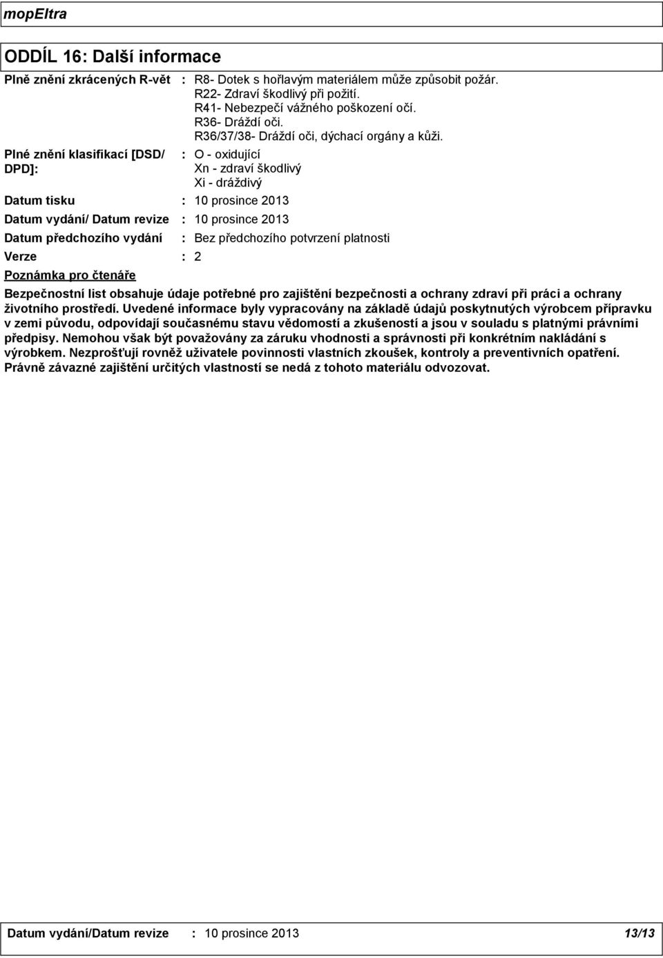 O oxidující Xn zdraví škodlivý Xi dráždivý 10 prosince 2013 10 prosince 2013 Bez předchozího potvrzení platnosti 2 Bezpečnostní list obsahuje údaje potřebné pro zajištění bezpečnosti a ochrany zdraví