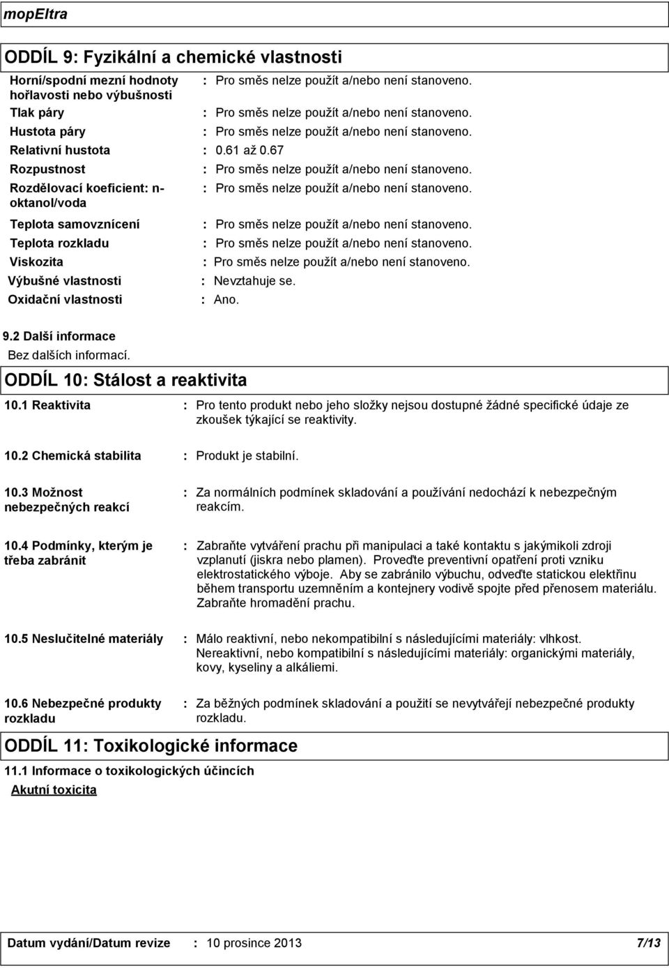 1 Reaktivita Pro tento produkt nebo jeho složky nejsou dostupné žádné specifické údaje ze zkoušek týkající se reaktivity. 10.