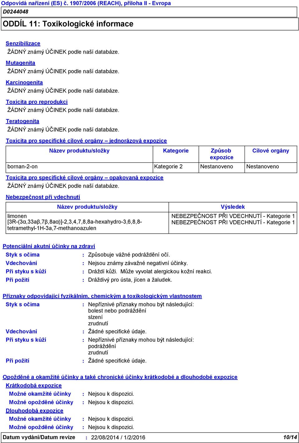 Toxicita pro specifické cílové orgány jednorázová expozice Název produktu/složky Toxicita pro specifické cílové orgány opakovaná expozice Kategorie Způsob expozice Cílové orgány bornan-2-on Kategorie