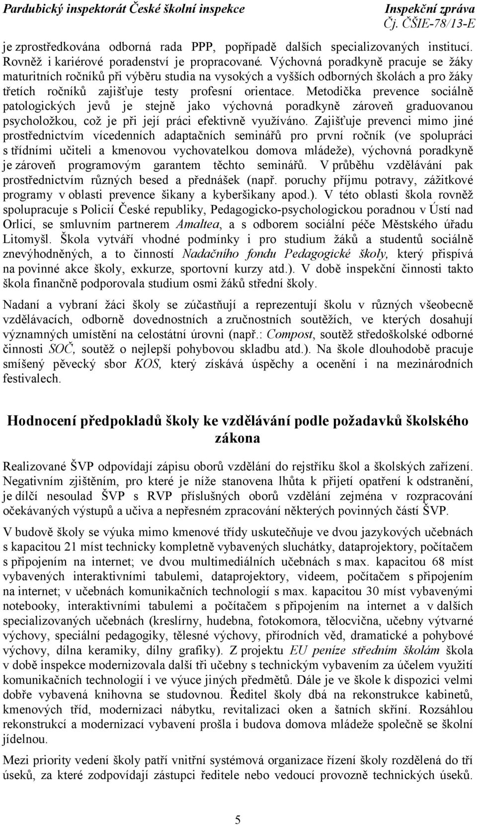 Metodička prevence sociálně patologických jevů je stejně jako výchovná poradkyně zároveň graduovanou psycholožkou, což je při její práci efektivně využíváno.