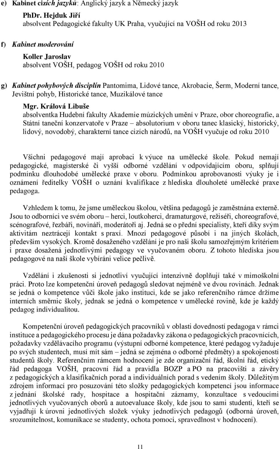 Pantomima, Lidové tance, Akrobacie, Šerm, Moderní tance, Jevištní pohyb, Historické tance, Muzikálové tance Mgr.