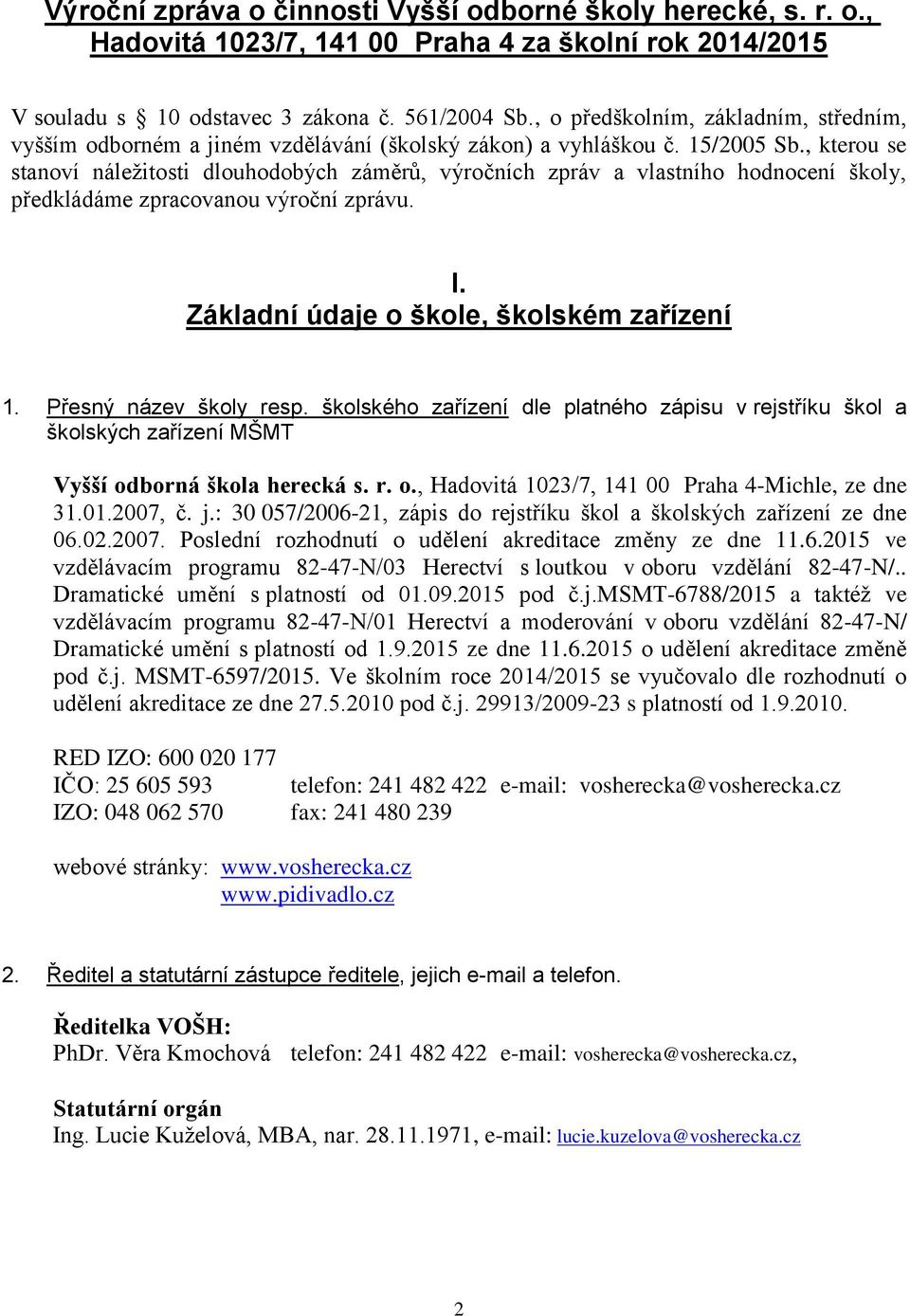 , kterou se stanoví náležitosti dlouhodobých záměrů, výročních zpráv a vlastního hodnocení školy, předkládáme zpracovanou výroční zprávu. I. Základní údaje o škole, školském zařízení 1.