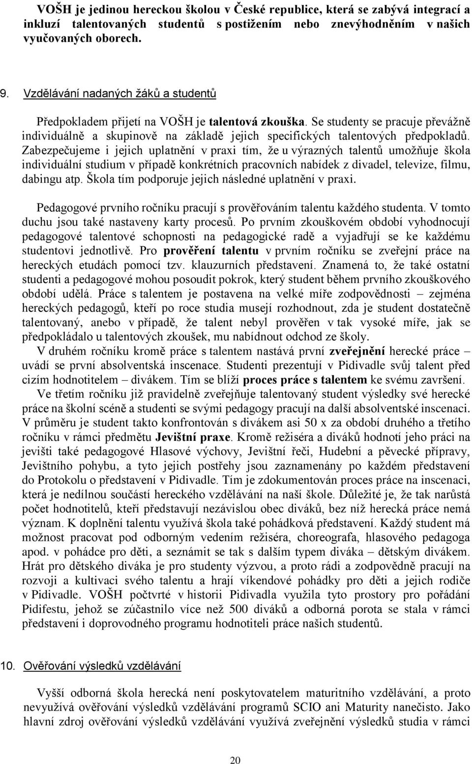 Zabezpečujeme i jejich uplatnění v praxi tím, že u výrazných talentů umožňuje škola individuální studium v případě konkrétních pracovních nabídek z divadel, televize, filmu, dabingu atp.