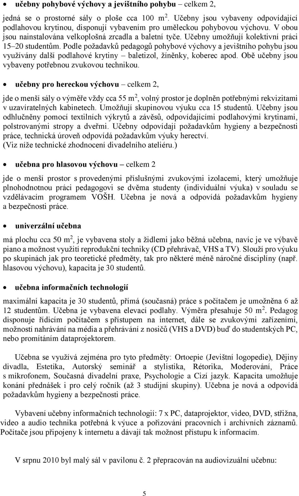 Učebny umožňují kolektivní práci 15 20 studentům. Podle požadavků pedagogů pohybové výchovy a jevištního pohybu jsou využívány další podlahové krytiny baletizol, žíněnky, koberec apod.