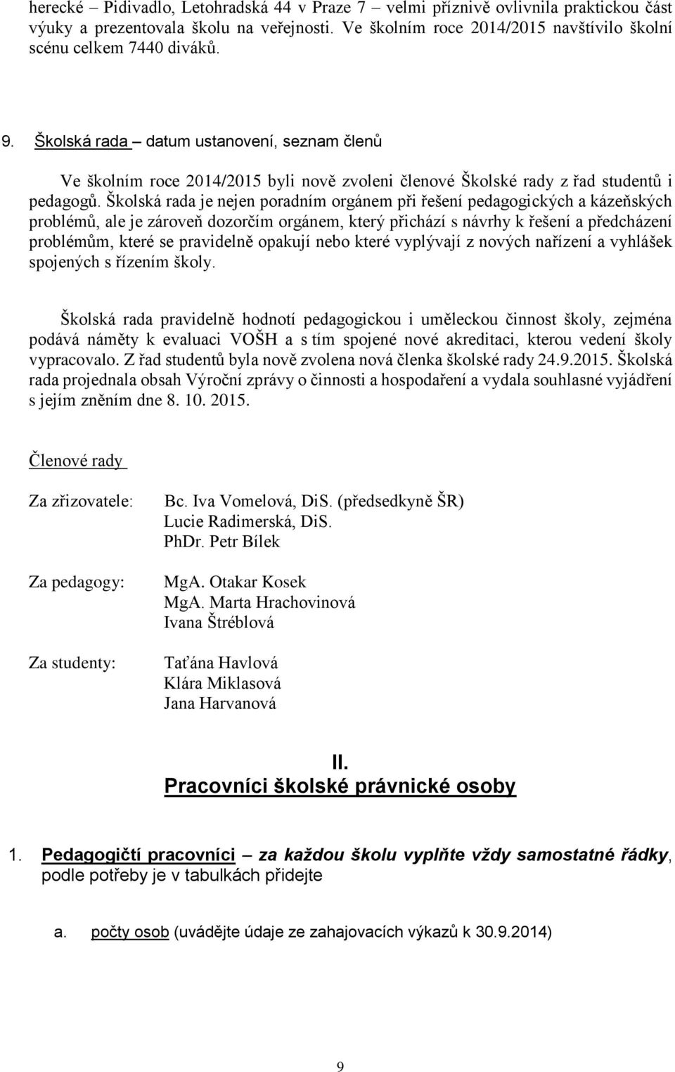 Školská rada je nejen poradním orgánem při řešení pedagogických a kázeňských problémů, ale je zároveň dozorčím orgánem, který přichází s návrhy k řešení a předcházení problémům, které se pravidelně