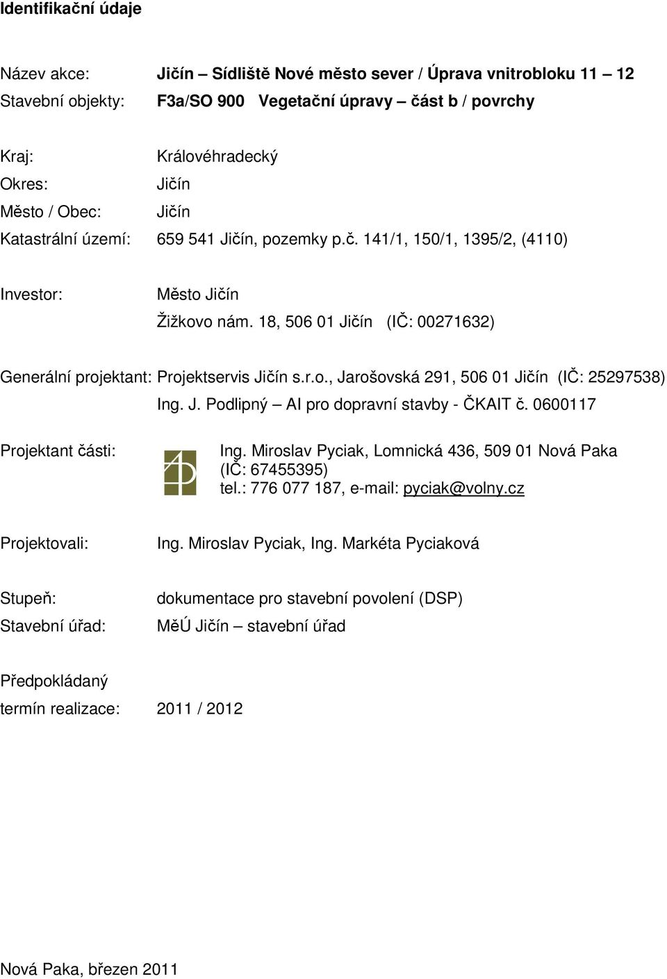 r.o., Jarošovská 291, 506 01 Jičín (IČ: 25297538) Ing. J. Podlipný AI pro dopravní stavby - ČKAIT č. 0600117 Projektant části: Ing. Miroslav Pyciak, Lomnická 436, 509 01 Nová Paka (IČ: 67455395) tel.