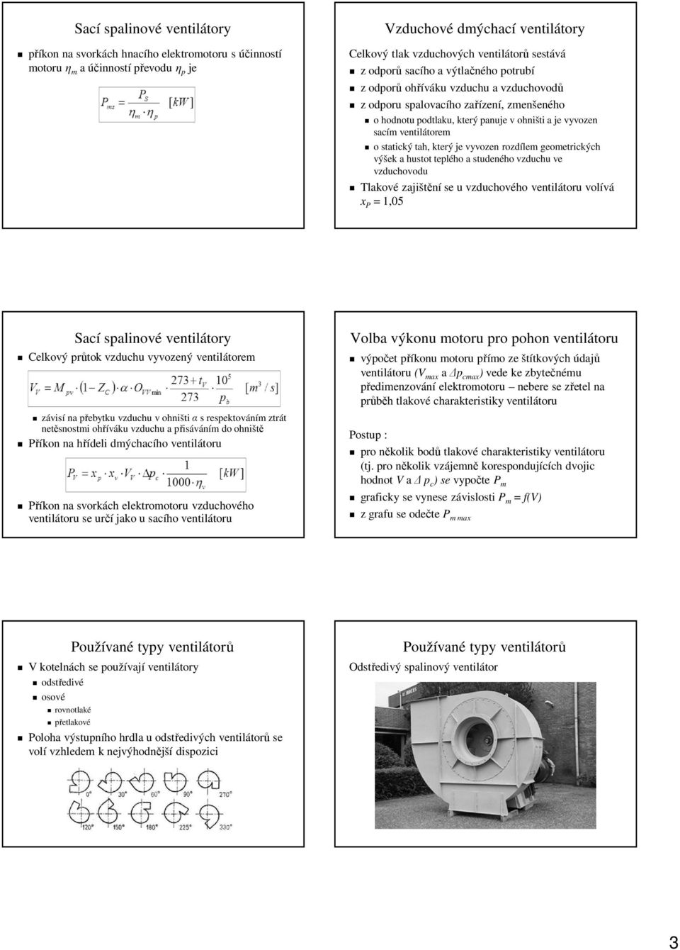 rozdílem geometrických výšek a hustot teplého a studeného vzduchu ve vzduchovodu Tlakové zajištění se u vzduchového ventilátoru volívá x P = 1,05 Celkový průtok vzduchu vyvozený ventilátorem závisí