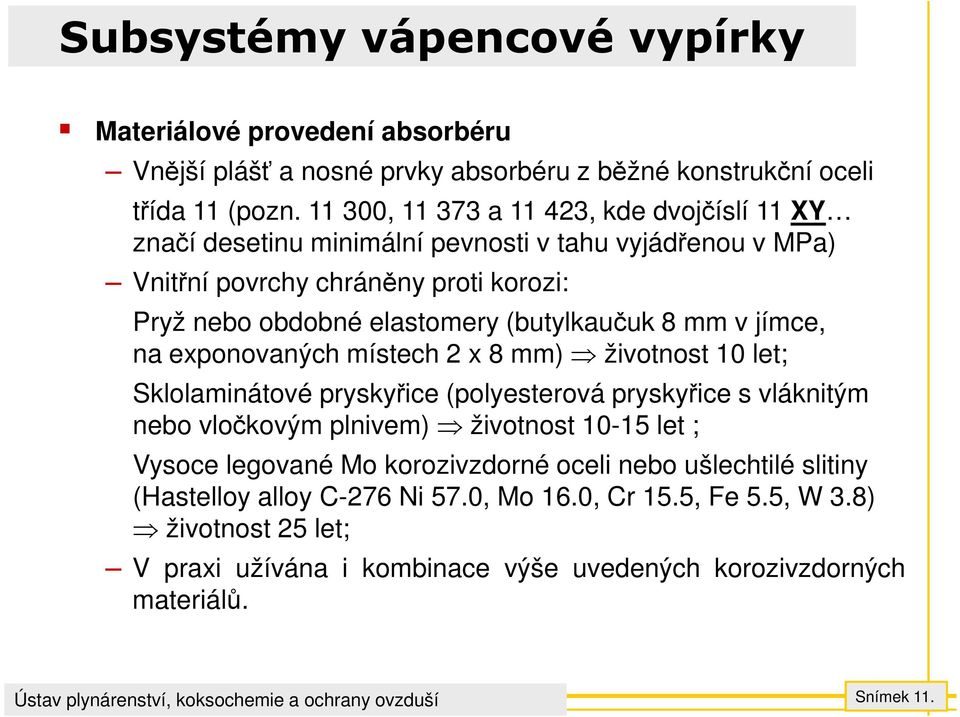 (butylkaučuk 8 mm v jímce, na exponovaných místech 2 x 8 mm) životnost 10 let; Sklolaminátové pryskyřice (polyesterová pryskyřice s vláknitým nebo vločkovým plnivem)
