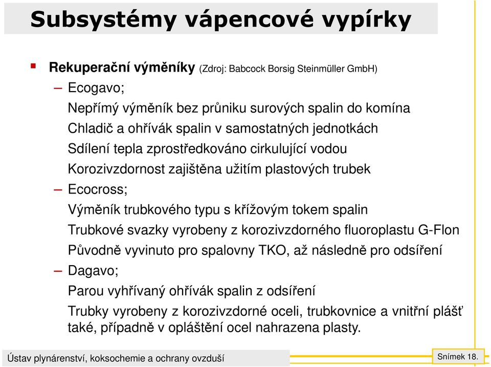 křížovým tokem spalin Trubkové svazky vyrobeny z korozivzdorného fluoroplastu G-Flon Původně vyvinuto pro spalovny TKO, až následně pro odsíření Dagavo; Parou