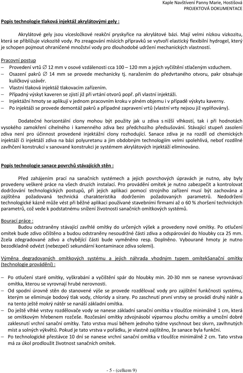 Pracovní postup Provedení vrtů 12 mm v osové vzdálenosti cca 100 120 mm a jejich vyčištění stlačeným vzduchem. Osazení pakrů 14 mm se provede mechanicky tj.