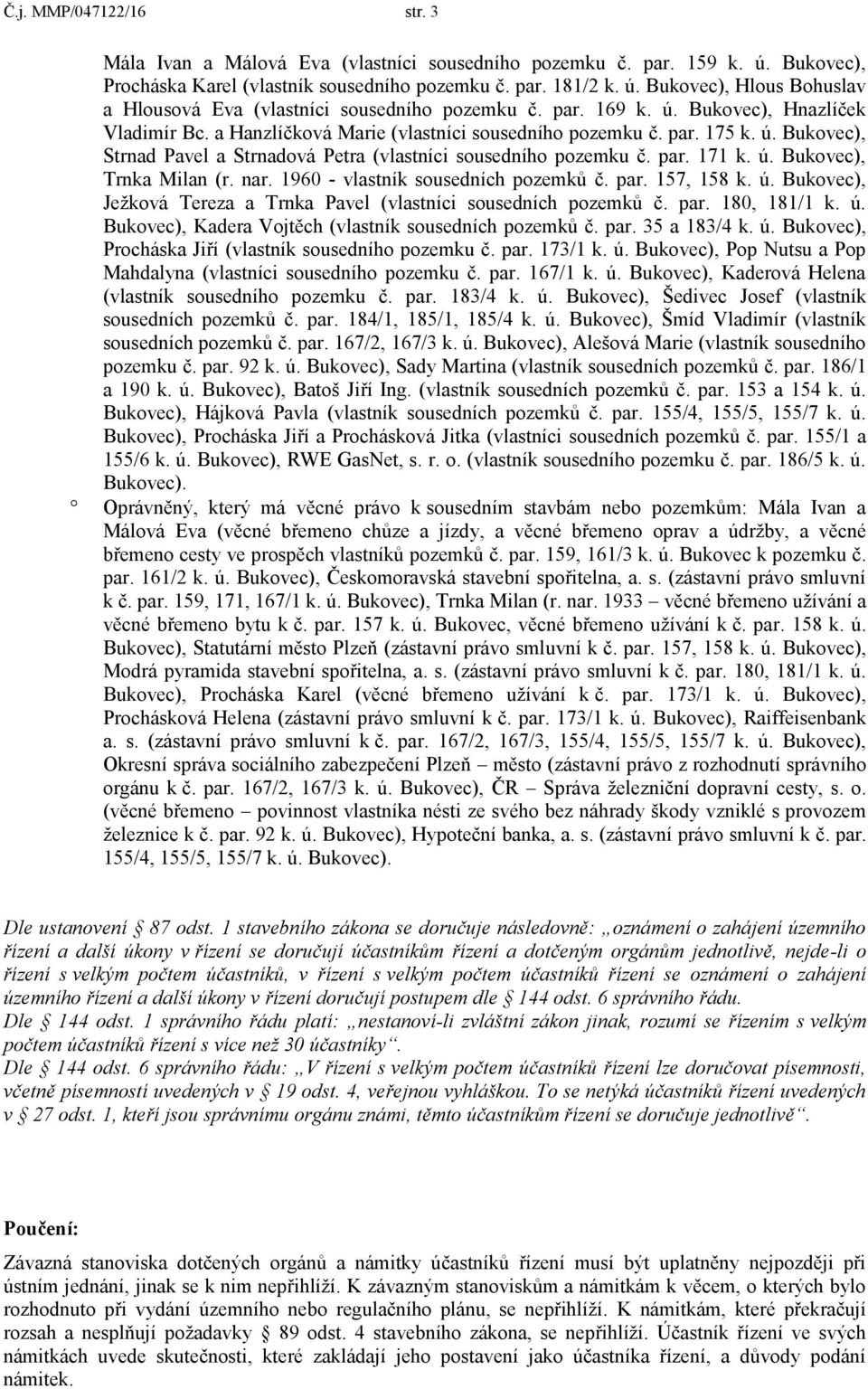 ú. Bukovec), Trnka Milan (r. nar. 1960 - vlastník sousedních pozemků č. par. 157, 158 k. ú. Bukovec), Ježková Tereza a Trnka Pavel (vlastníci sousedních pozemků č. par. 180, 181/1 k. ú. Bukovec), Kadera Vojtěch (vlastník sousedních pozemků č.