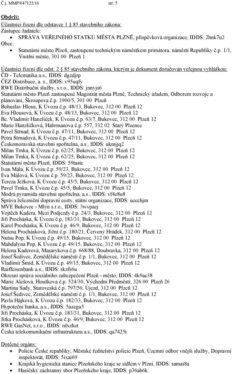 technickým náměstkem primátora, náměstí Republiky č.p. 1/1, Vnitřní město, 301 00 Plzeň 1 Účastníci řízení dle odst.