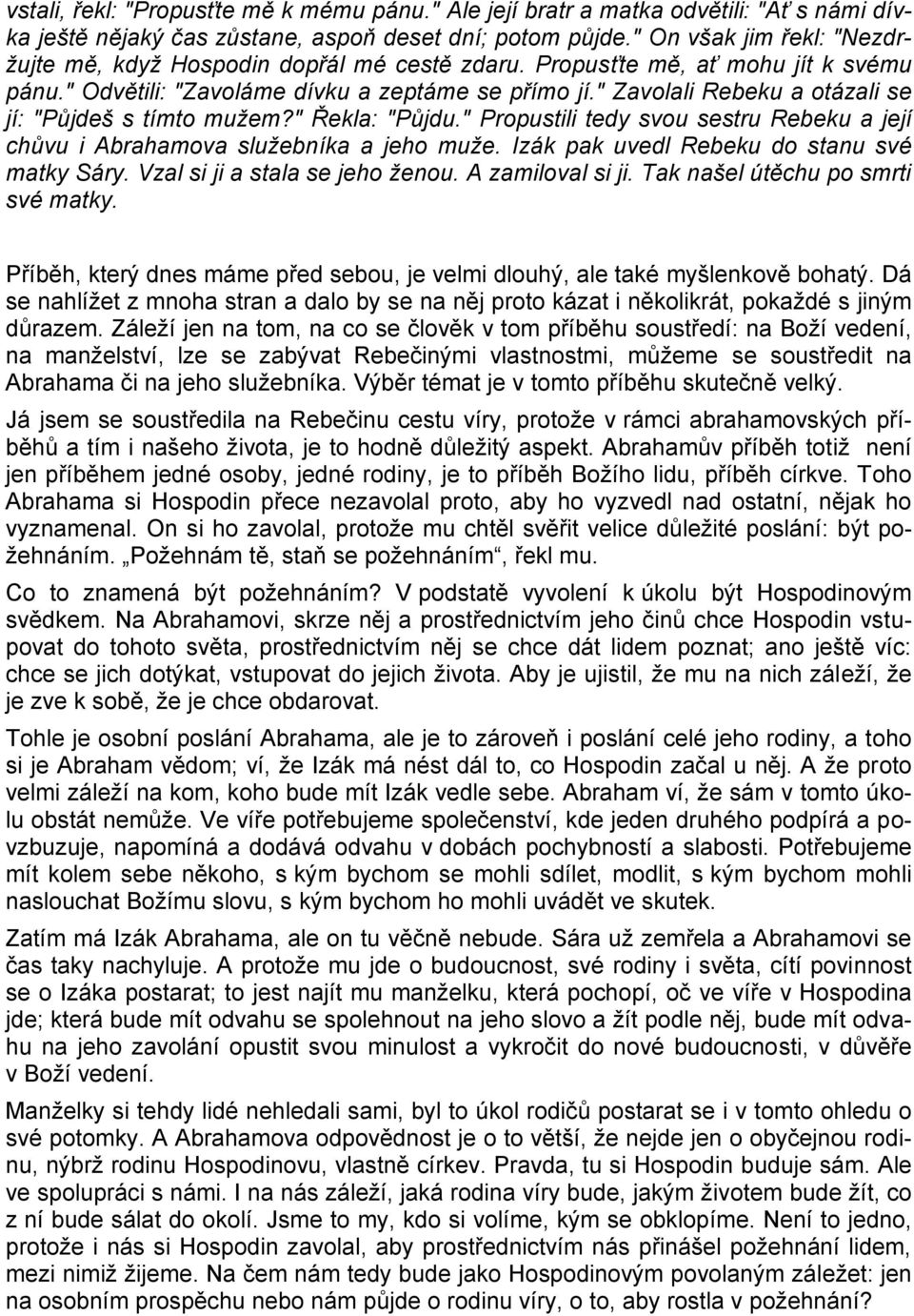 " Zavolali Rebeku a otázali se jí: "Půjdeš s tímto mužem?" Řekla: "Půjdu." Propustili tedy svou sestru Rebeku a její chůvu i Abrahamova služebníka a jeho muže.