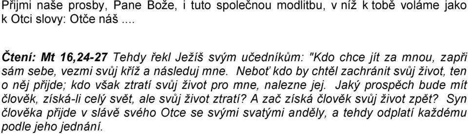 Neboť kdo by chtěl zachránit svůj život, ten o něj přijde; kdo však ztratí svůj život pro mne, nalezne jej.