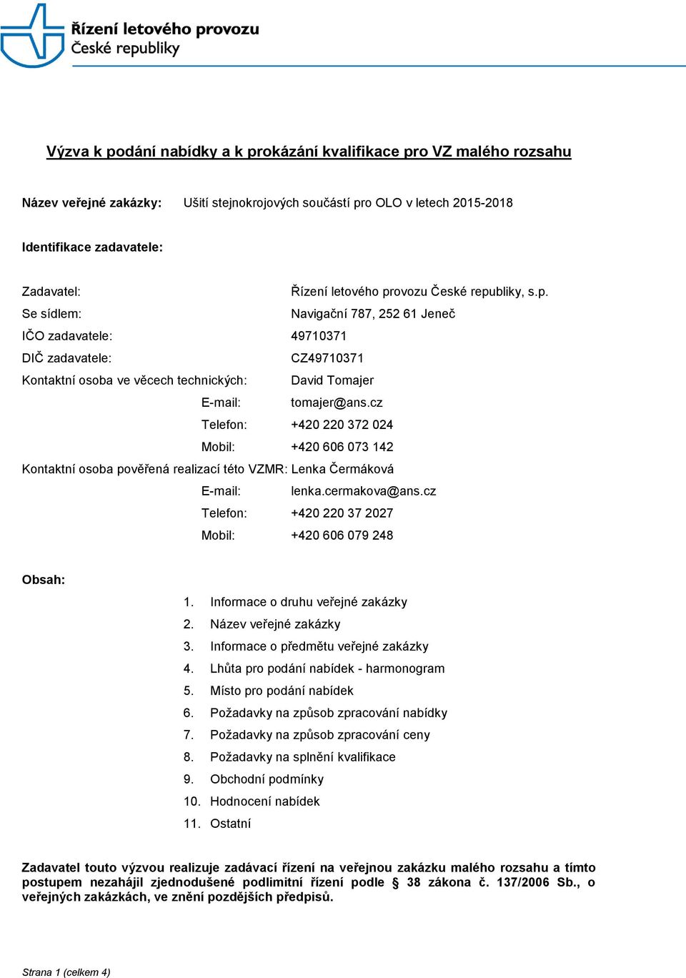 cz Telefon: +420 220 372 024 Mobil: +420 606 073 142 Kontaktní osoba pověřená realizací této VZMR: Lenka Čermáková E-mail: lenka.cermakova@ans.