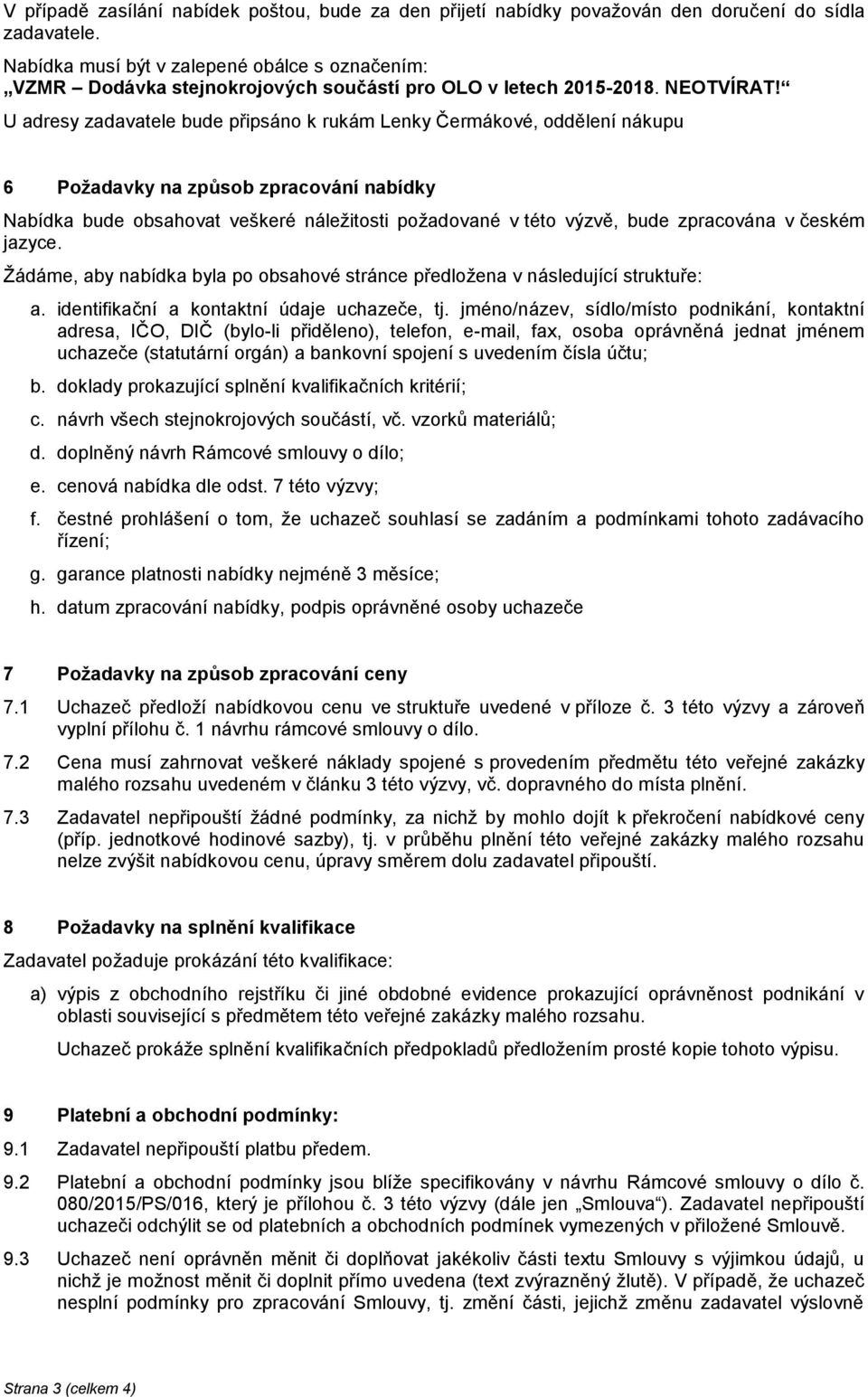 U adresy zadavatele bude připsáno k rukám Lenky Čermákové, oddělení nákupu 6 Požadavky na způsob zpracování nabídky Nabídka bude obsahovat veškeré náležitosti požadované v této výzvě, bude zpracována