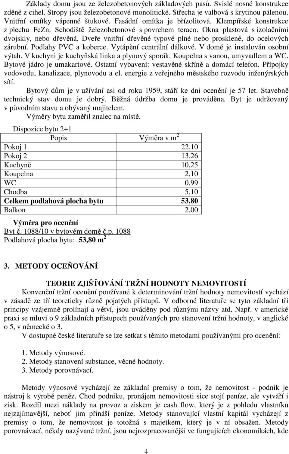 Dveře vnitřní dřevěné typové plné nebo prosklené, do ocelových zárubní. Podlahy PVC a koberce. Vytápění centrální dálkové. V domě je instalován osobní výtah.