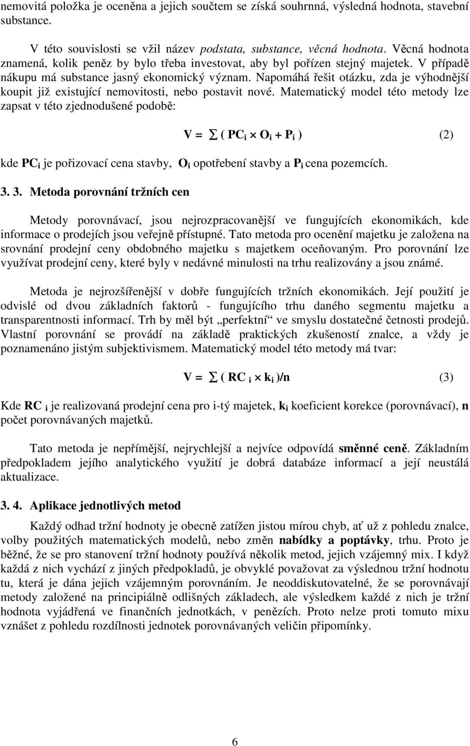 Napomáhá řešit otázku, zda je výhodnější koupit již existující nemovitosti, nebo postavit nové.