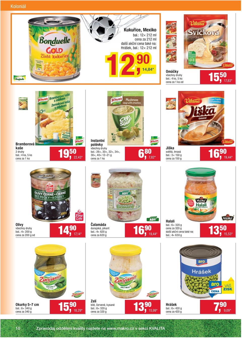 : 4 200 g cena za 200 g od 14, 90 17,14 * Čalamáda dunajská, pikant bal.: 4 620 g cena za 620 g 16, 90 19,44 * Halali bal.: 6 320 g cena za 320 g bal.