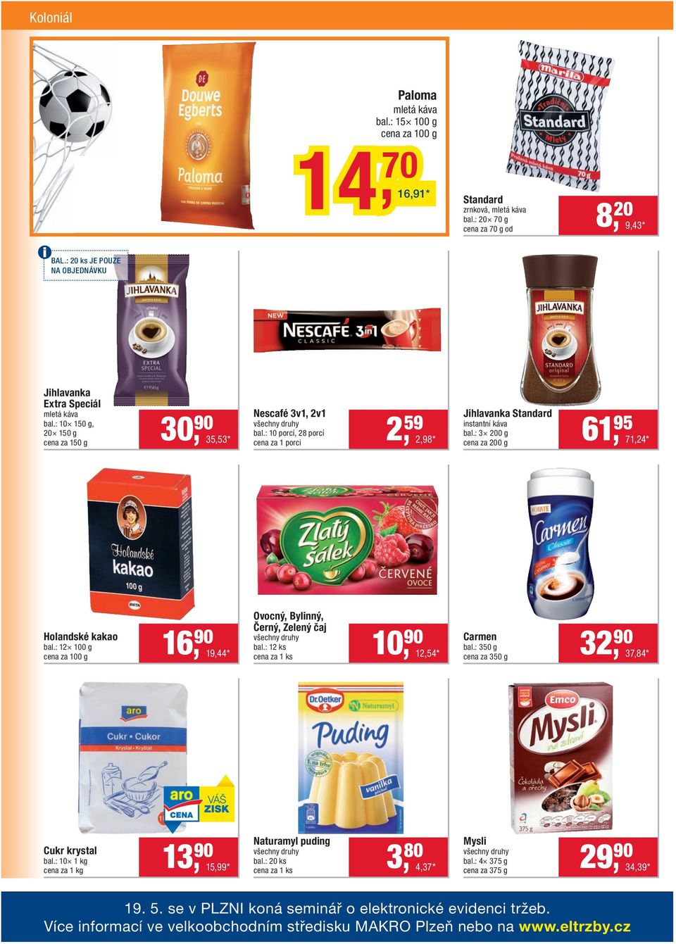 : 10 porcí, 28 porcí cena za 1 porci 2, 59 2,98 * Jihlavanka Standard instantní káva bal.: 3 200 g cena za 200 g 61, 95 71,24 * Holandské kakao bal.