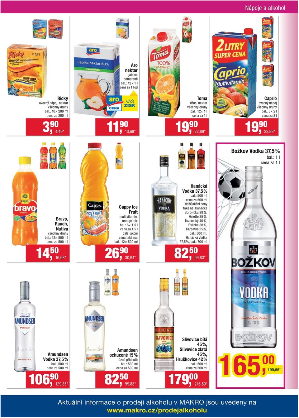 : 12 500 ml 14, 50 16,68 * Cappy Ice Fruit multivitamin, orange mix bal.: 6 1,5 l cena za 1,5 l další akční cena také na: bal.: 12 500 ml 26, 90 30,94 * Hanácká Vodka 37,5 % bal.