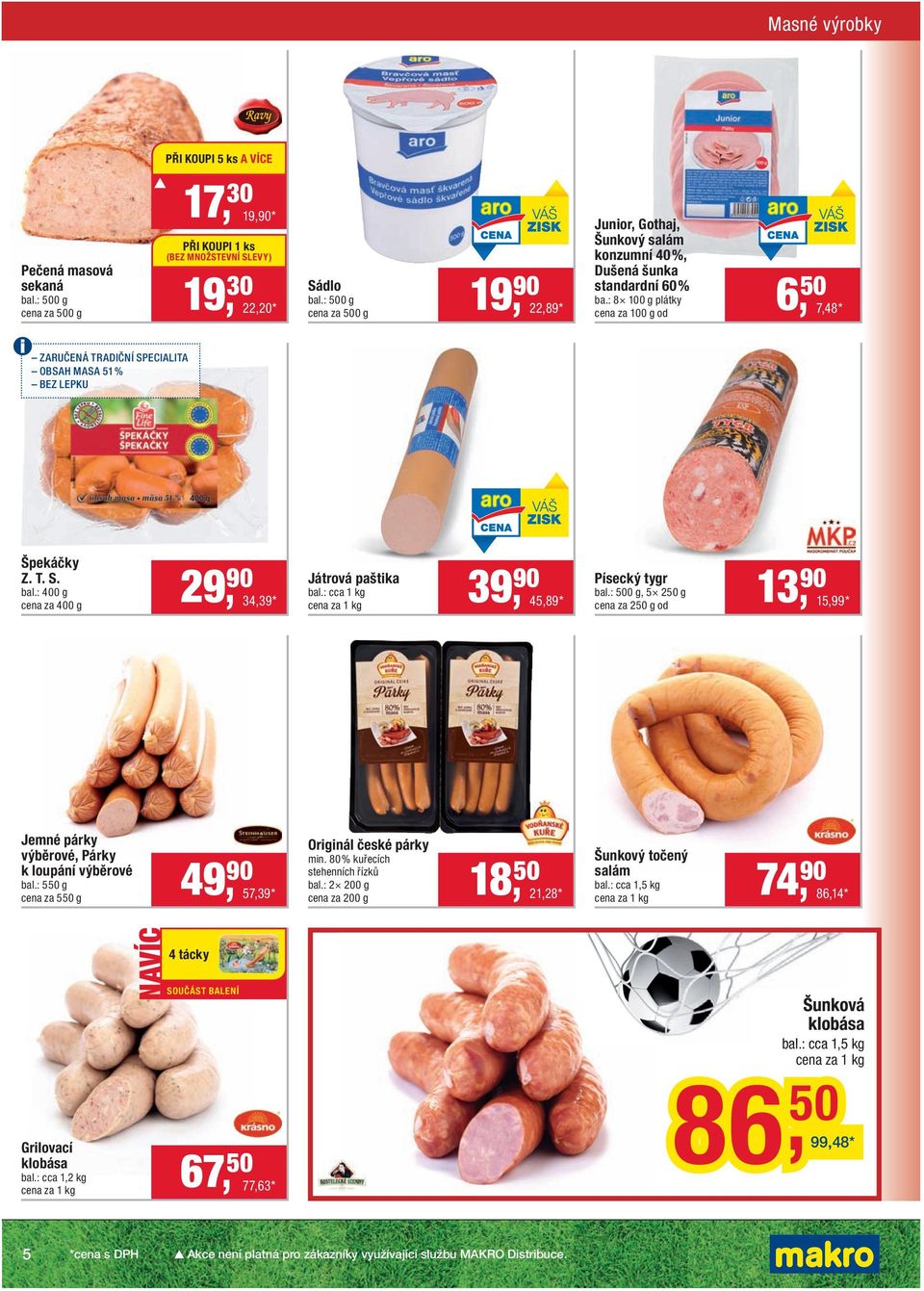 : 8 100 g plátky cena za 100 g od 22,89 * 6, 50 7,48 * ZARUČENÁ TRADIČNÍ SPECIALITA OBSAH MASA 51 % BEZ LEPKU Špekáčky Z. T. S. bal.