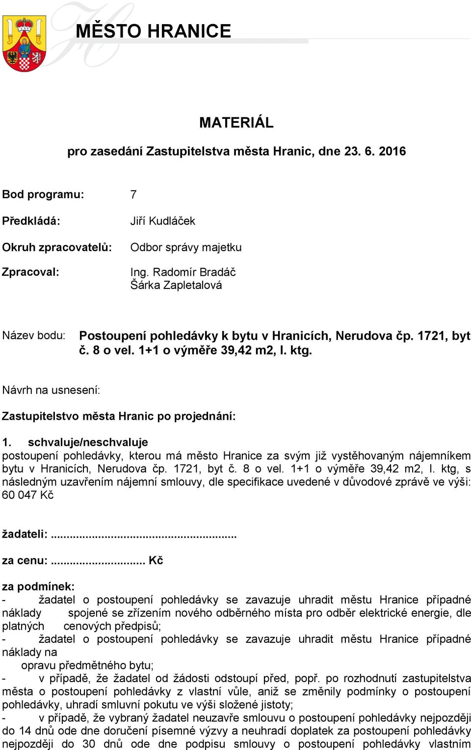 Návrh na usnesení: Zastupitelstvo města Hranic po projednání: 1. schvaluje/neschvaluje postoupení pohledávky, kterou má město Hranice za svým již vystěhovaným nájemníkem bytu v Hranicích, Nerudova čp.