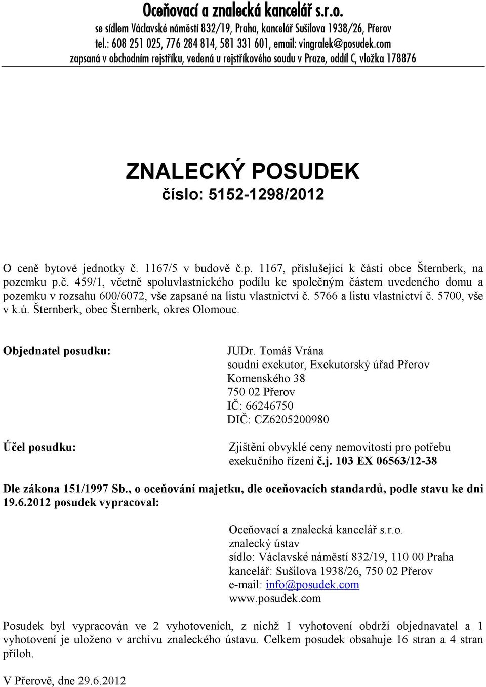 č. 459/1, včetně spoluvlastnického podílu ke společným částem uvedeného domu a pozemku v rozsahu 600/6072, vše zapsané na listu vlastnictví č. 5766 a listu vlastnictví č. 5700, vše v k.ú.