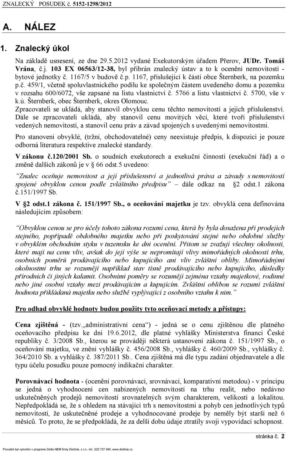 1167/5 v budově č.p. 1167, příslušející k části obce Šternberk, na pozemku p.č. 459/1, včetně spoluvlastnického podílu ke společným částem uvedeného domu a pozemku v rozsahu 600/6072, vše zapsané na listu vlastnictví č.