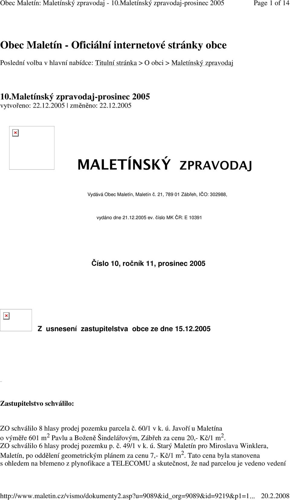 číslo MK ČR: E 10391 Číslo 10, ročník 11, prosinec 2005 Z usnesení zastupitelstva obce ze dne 15.12.2005 Zastupitelstvo schválilo: ZO schválilo 8 hlasy prodej pozemku parcela č. 60/1 v k. ú.