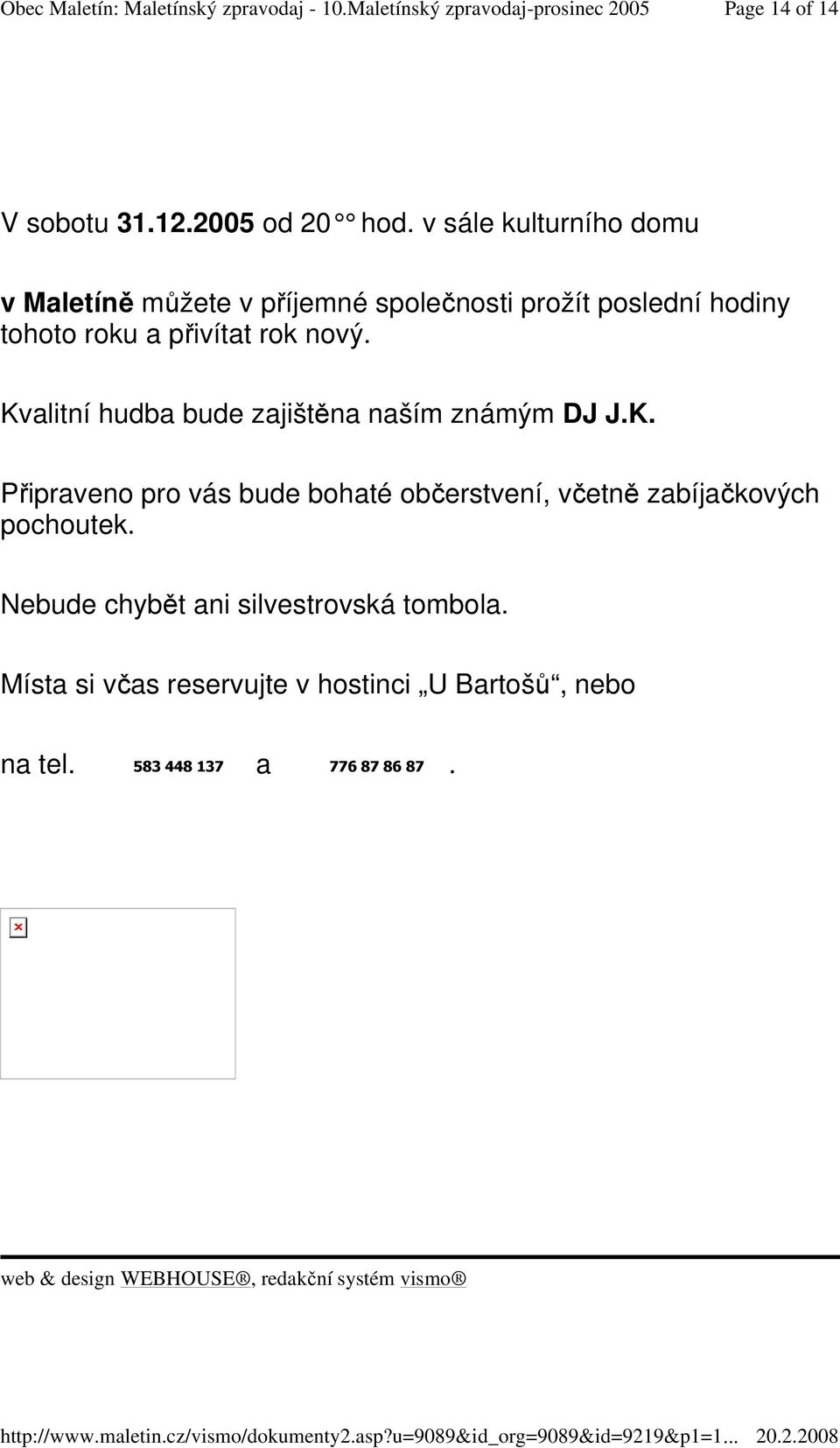 nový. Kvalitní hudba bude zajištěna naším známým DJ J.K. Připraveno pro vás bude bohaté občerstvení, včetně zabíjačkových pochoutek.