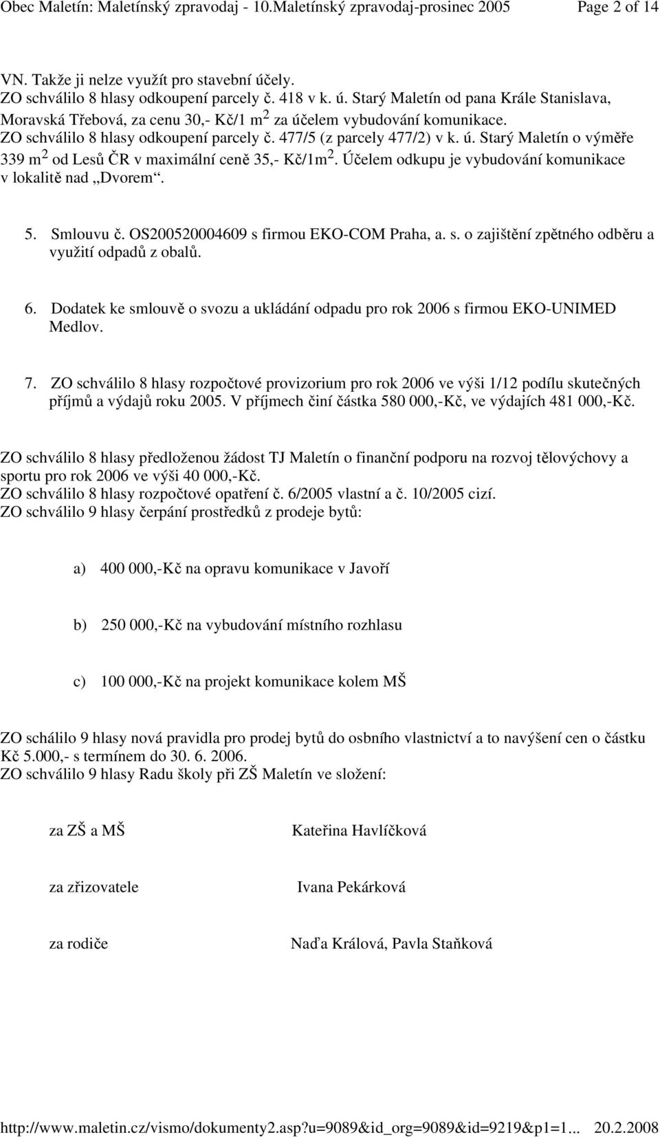 Účelem odkupu je vybudování komunikace v lokalitě nad Dvorem. 5. Smlouvu č. OS200520004609 s firmou EKO-COM Praha, a. s. o zajištění zpětného odběru a využití odpadů z obalů. 6.