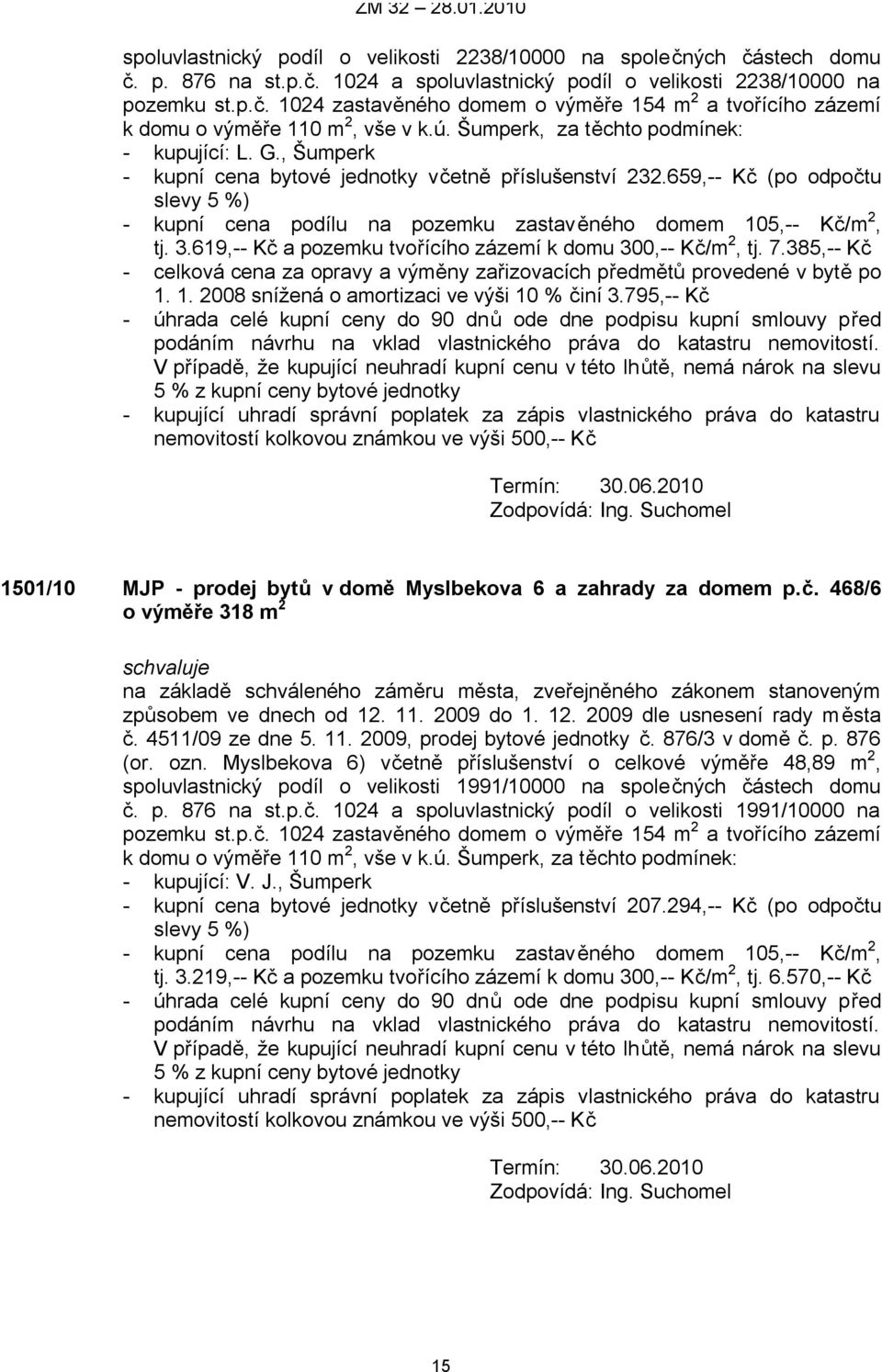 619,-- Kč a pozemku tvořícího zázemí k domu 300,-- Kč/m 2, tj. 7.385,-- Kč - celková cena za opravy a výměny zařizovacích předmětů provedené v bytě po 1. 1. 2008 snížená o amortizaci ve výši 10 % činí 3.