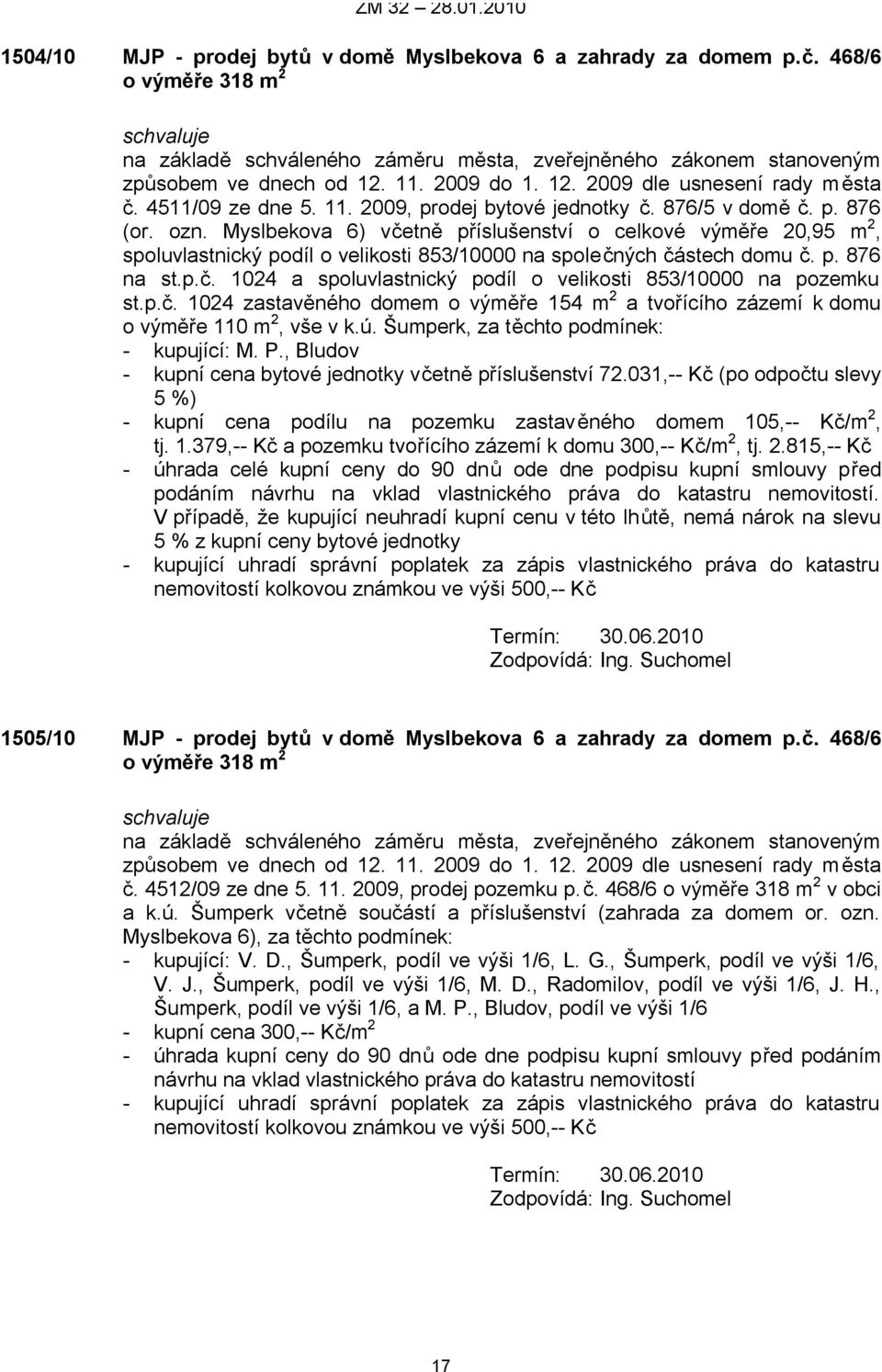 p.č. 1024 zastavěného domem o výměře 154 m 2 a tvořícího zázemí k domu o výměře 110 m 2, vše v k.ú. Šumperk, za těchto podmínek: - kupující: M. P.