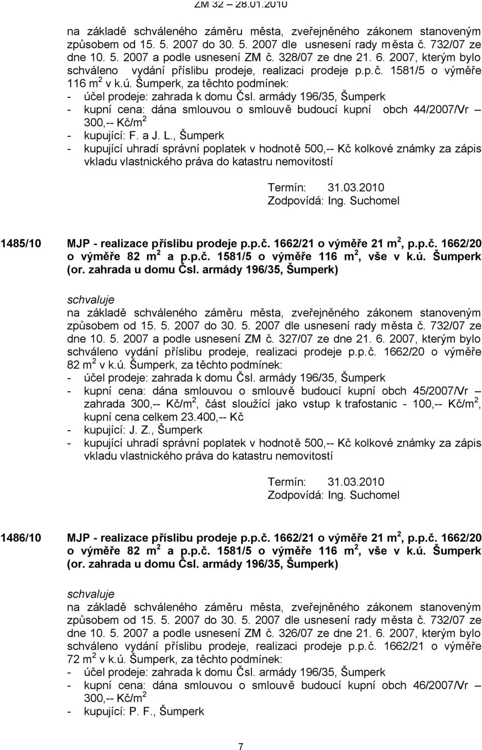 armády 196/35, Šumperk - kupní cena: dána smlouvou o smlouvě budoucí kupní obch 44/2007/Vr 300,-- Kč/m 2 - kupující: F. a J. L.
