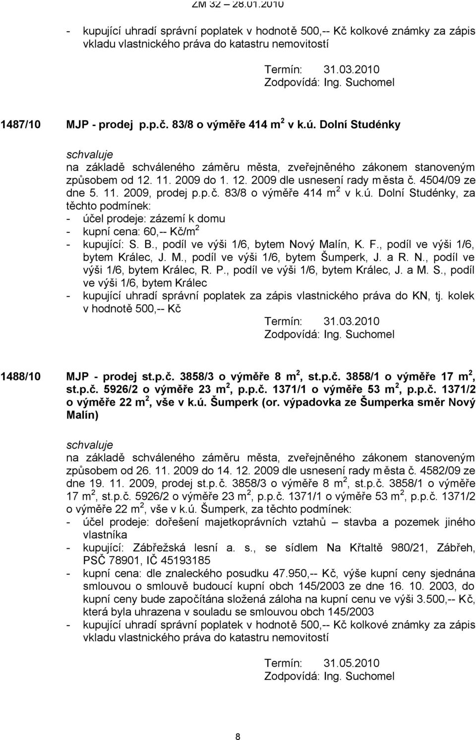 B., podíl ve výši 1/6, bytem Nový Malín, K. F., podíl ve výši 1/6, bytem Králec, J. M., podíl ve výši 1/6, bytem Šumperk, J. a R. N., podíl ve výši 1/6, bytem Králec, R. P.