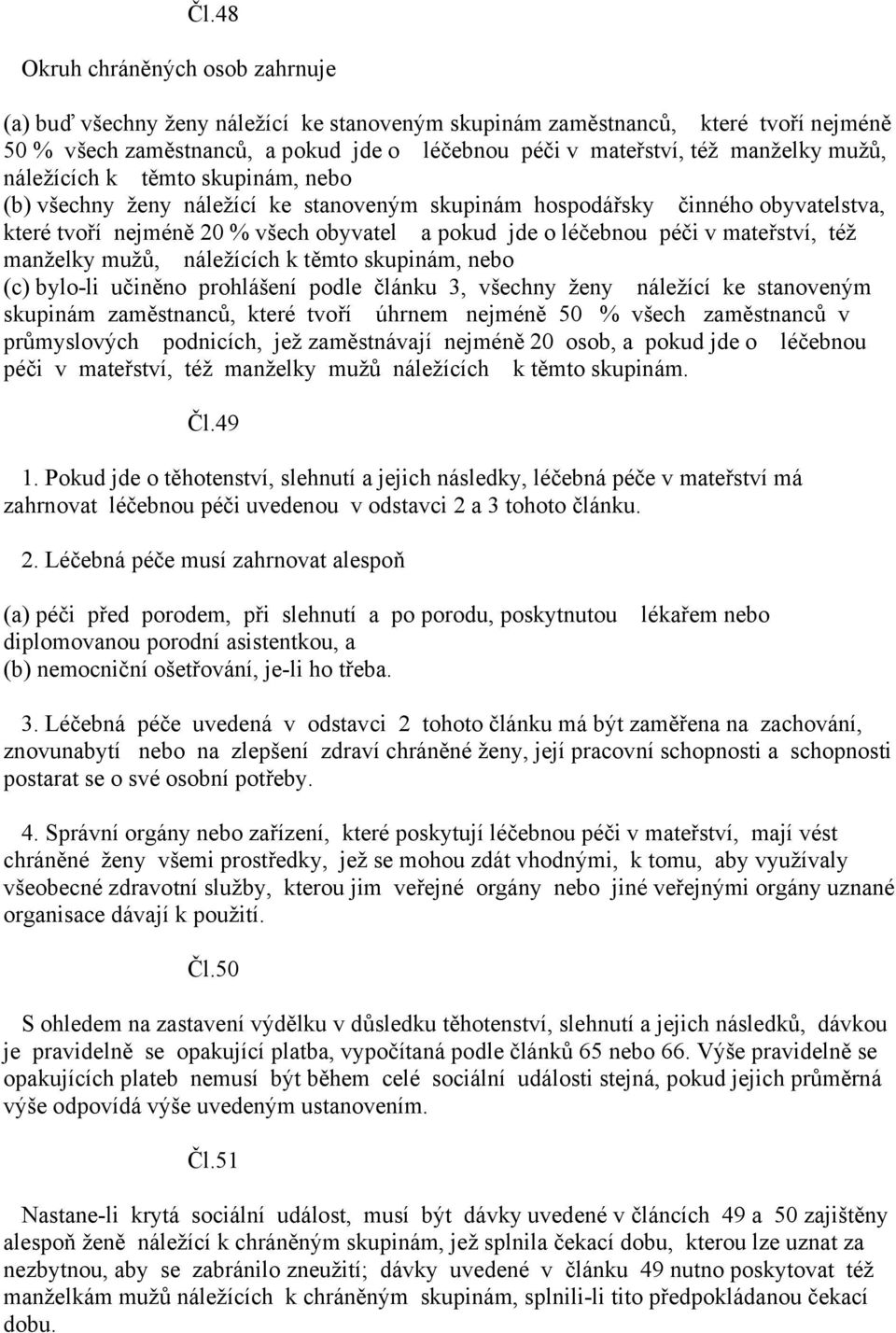 v mateřství, též manželky mužů, náležících k těmto skupinám, nebo (c) bylo-li učiněno prohlášení podle článku 3, všechny ženy náležící ke stanoveným skupinám zaměstnanců, které tvoří úhrnem nejméně