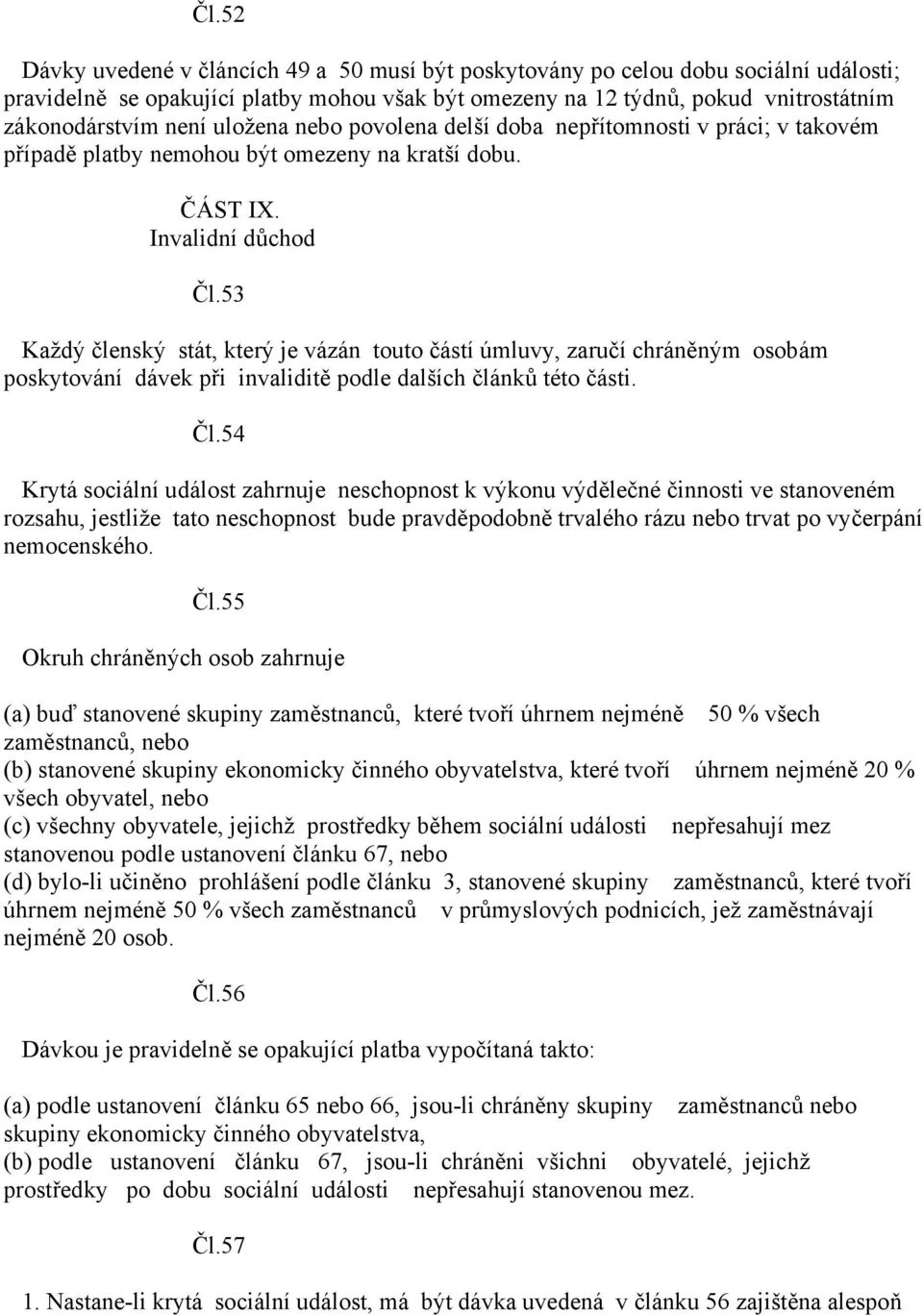 53 Každý členský stát, který je vázán touto částí úmluvy, zaručí chráněným osobám poskytování dávek při invaliditě podle dalších článků této části. Čl.