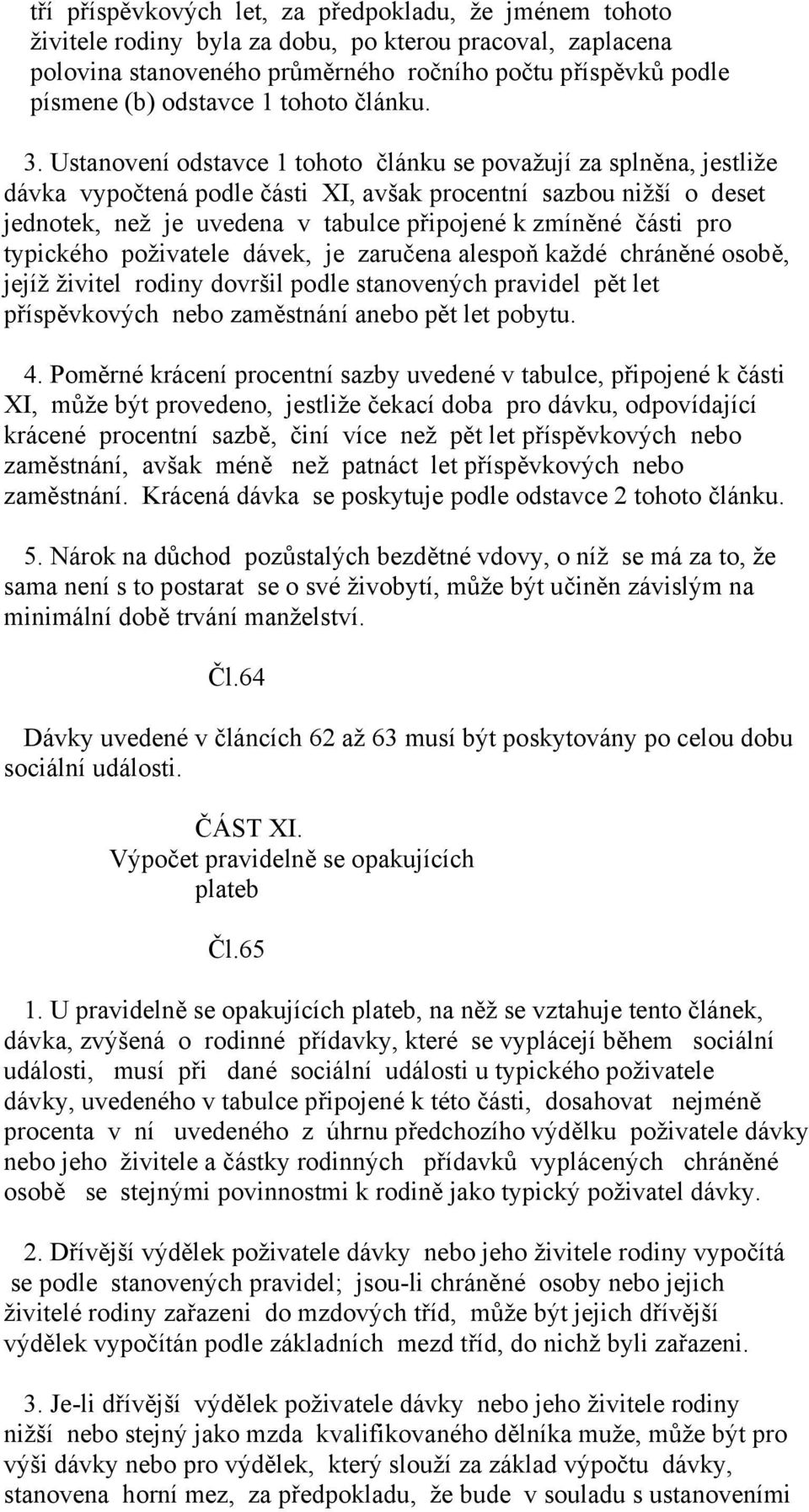 Ustanovení odstavce 1 tohoto článku se považují za splněna, jestliže dávka vypočtená podle části XI, avšak procentní sazbou nižší o deset jednotek, než je uvedena v tabulce připojené k zmíněné části