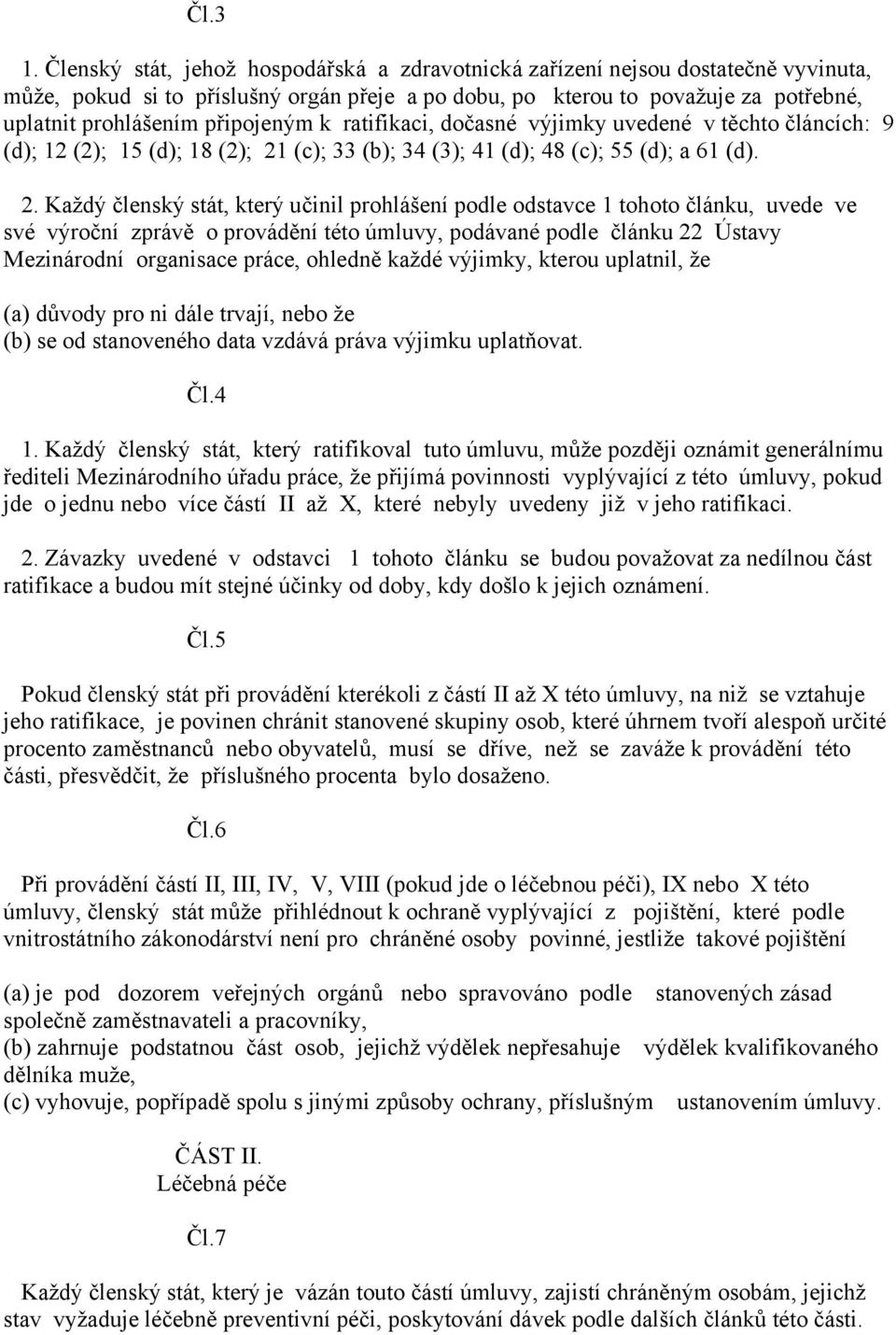 připojeným k ratifikaci, dočasné výjimky uvedené v těchto článcích: 9 (d); 12 (2); 15 (d); 18 (2); 21