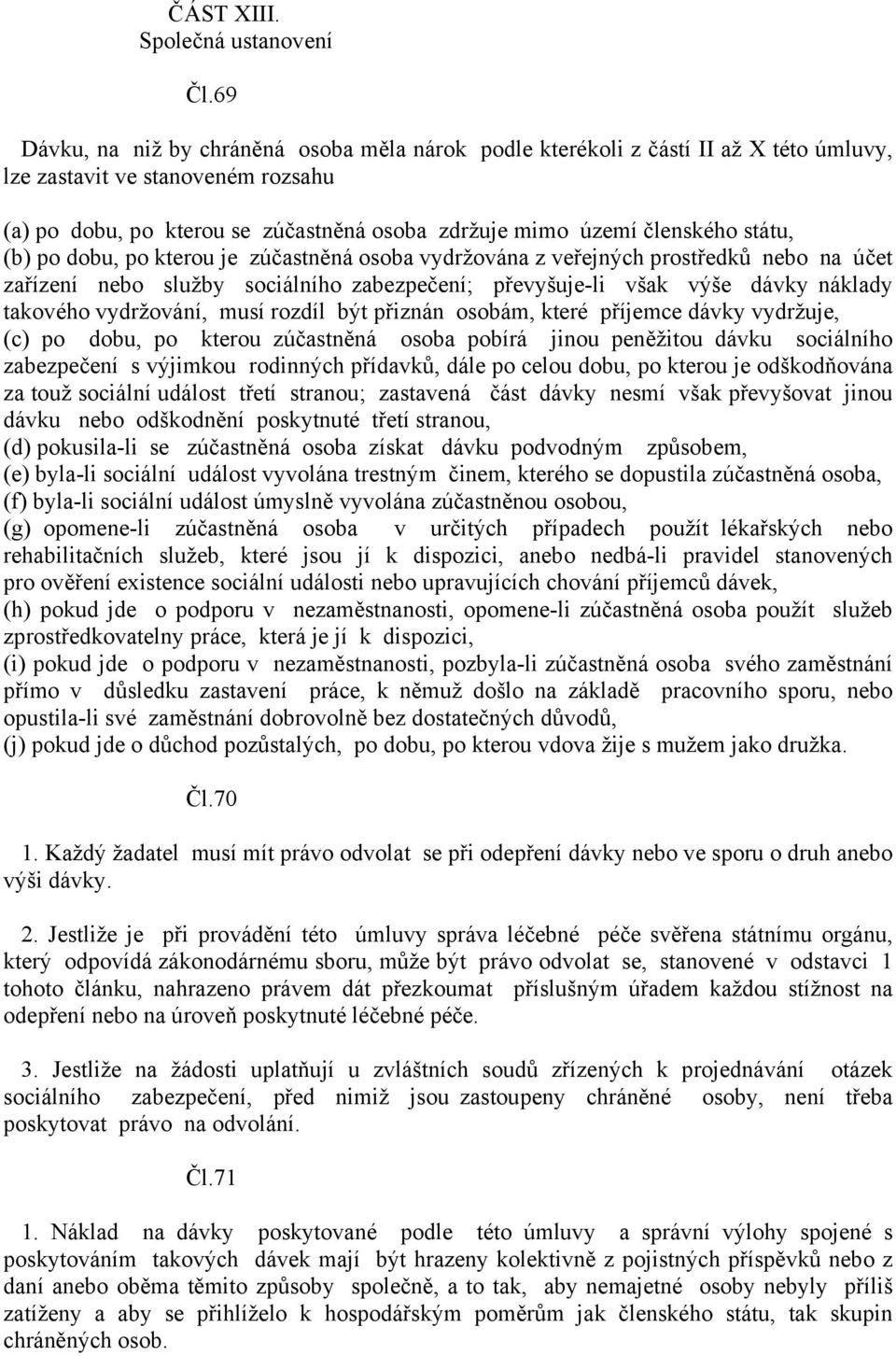 státu, (b) po dobu, po kterou je zúčastněná osoba vydržována z veřejných prostředků nebo na účet zařízení nebo služby sociálního zabezpečení; převyšuje-li však výše dávky náklady takového vydržování,